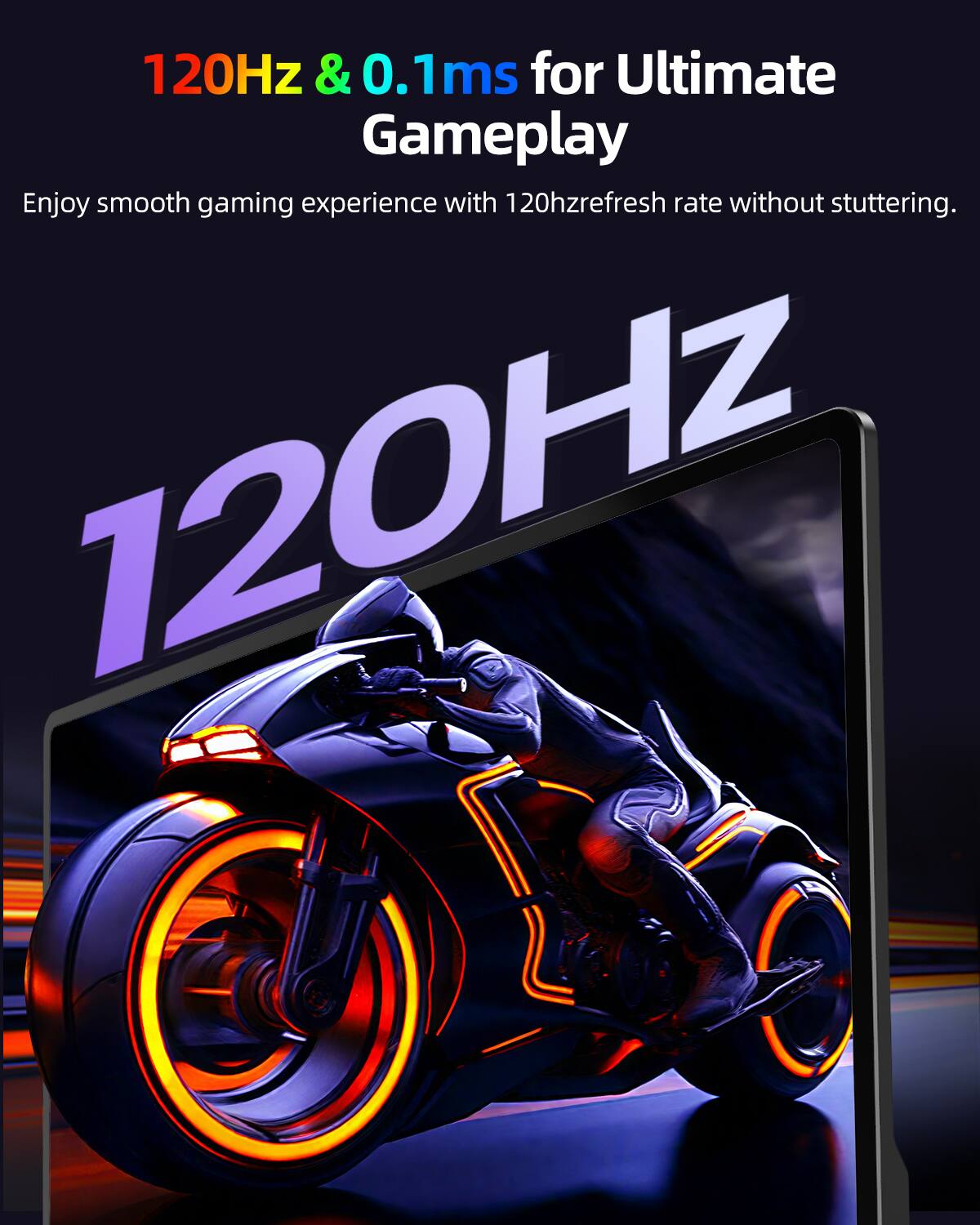 120Hz & 0.1ms for Ultimate Gameplay

Enjoy smooth gaming experience with 120Hz refresh rate without stuttering.