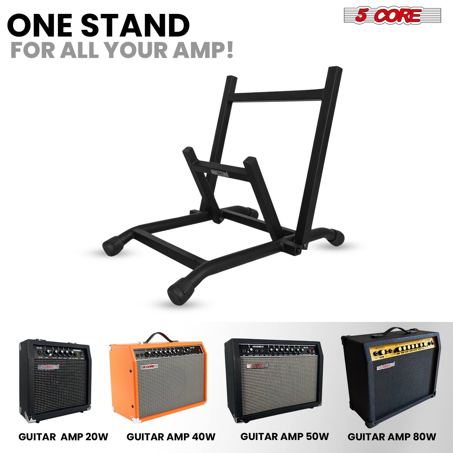 ONE STAND FOR ALL YOUR AMP!  
5 CORE  
GUITAR AMP 20W  
GUITAR AMP 40W  
GUITAR AMP 50W  
GUITAR AMP 80W