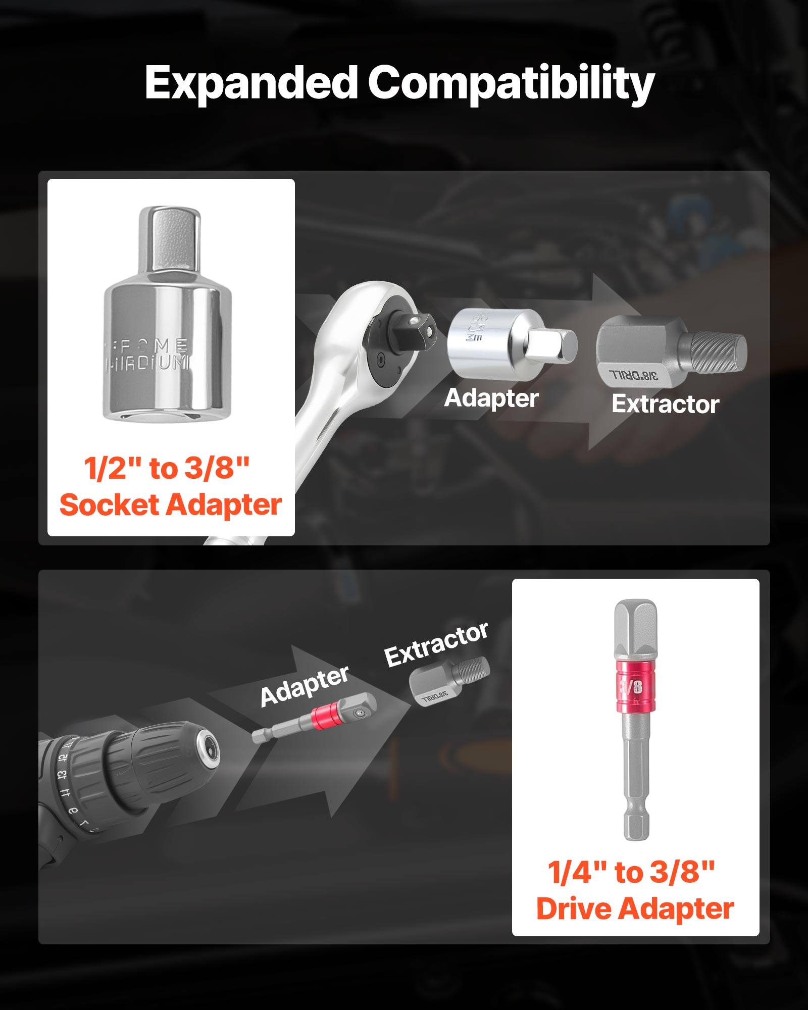 Expanded Compatibility

1/2" to 3/8" Socket Adapter

1/4" to 3/8" Drive Adapter