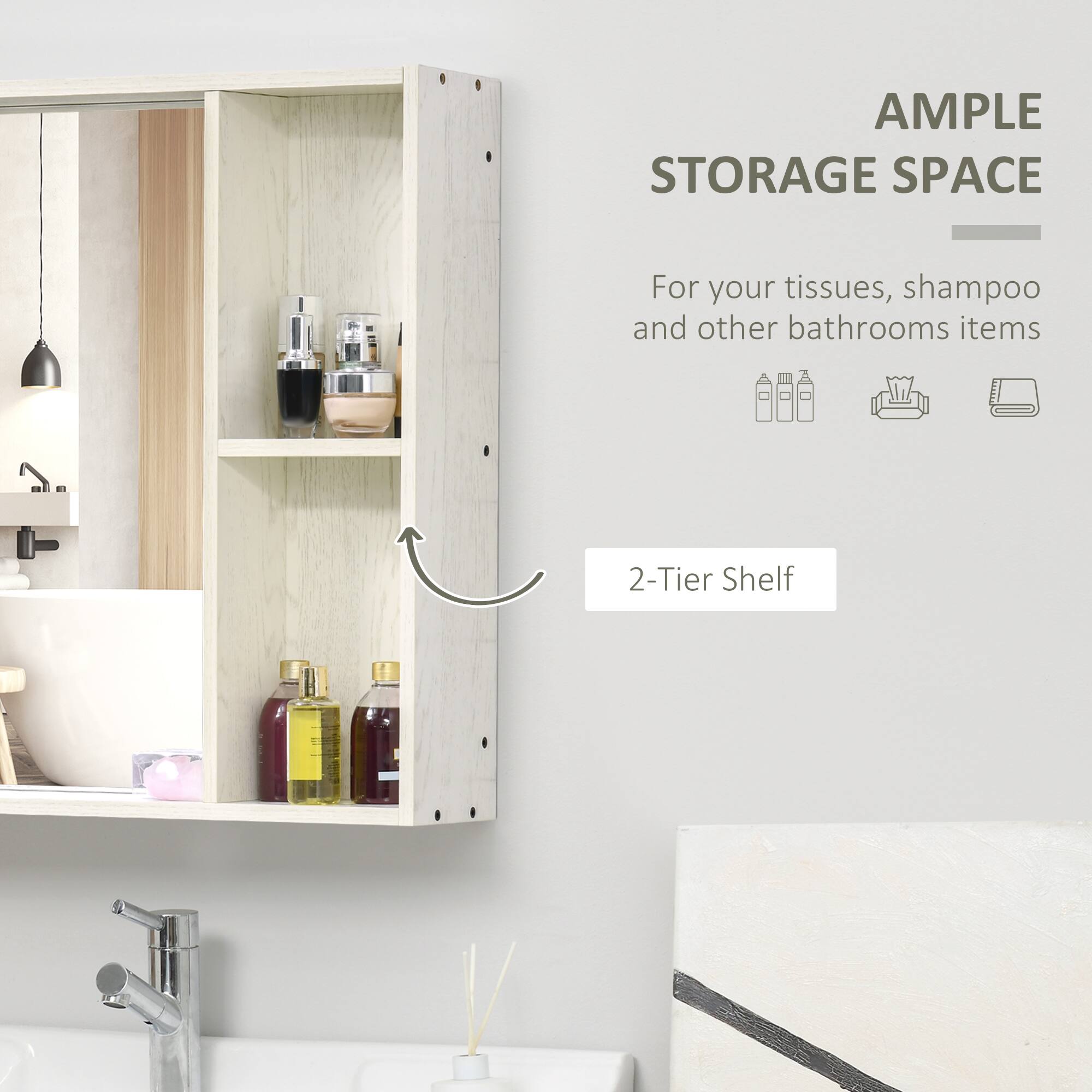 AMPLE STORAGE SPACE  
For your tissues, shampoo and other bathroom items  

2-Tier Shelf