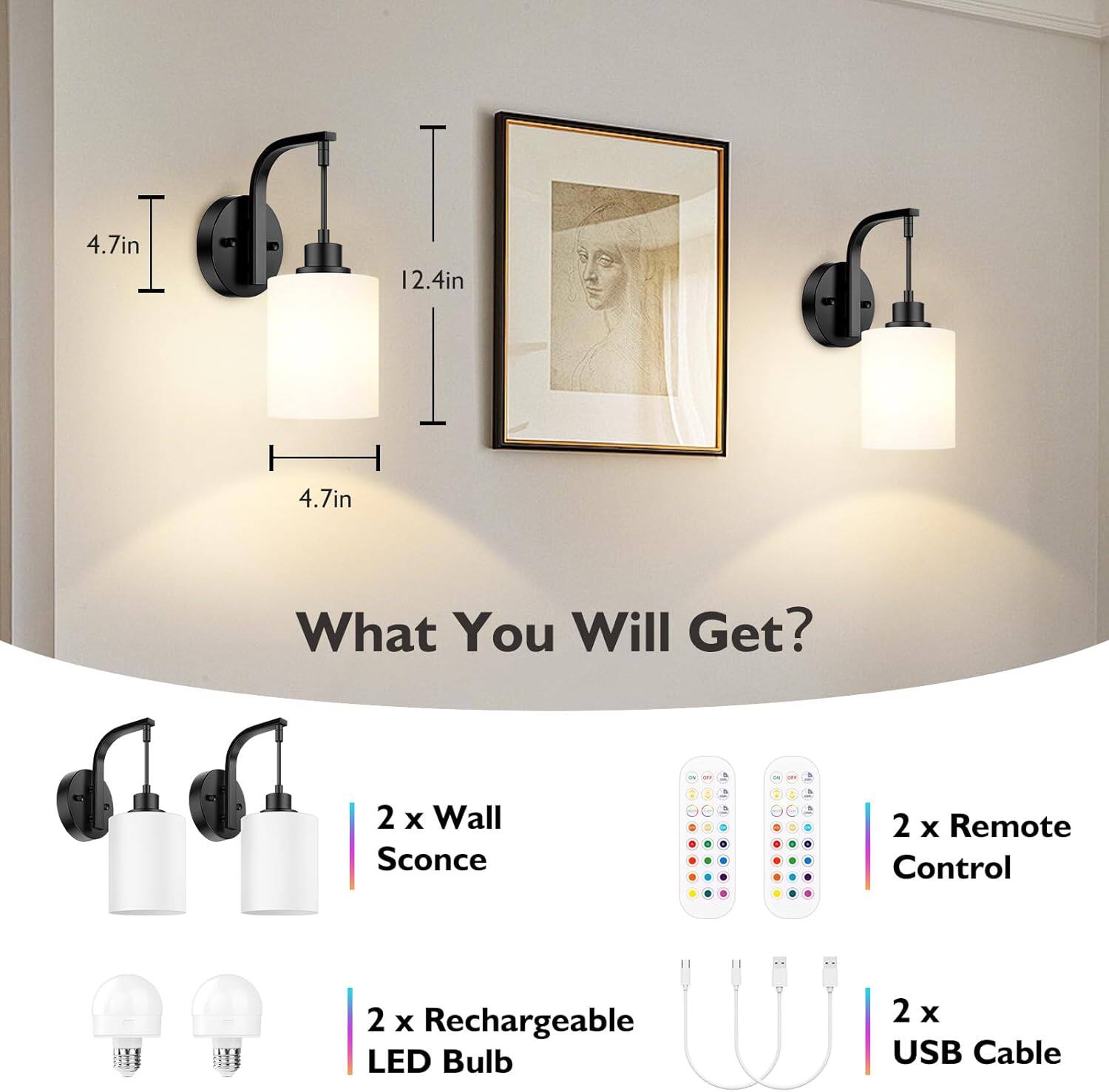 4.7in  
12.4in  
4.7in  

What You Will Get?  

2 x Wall Sconce  
2 x Remote Control  
2 x Rechargeable LED Bulb  
2 x USB Cable