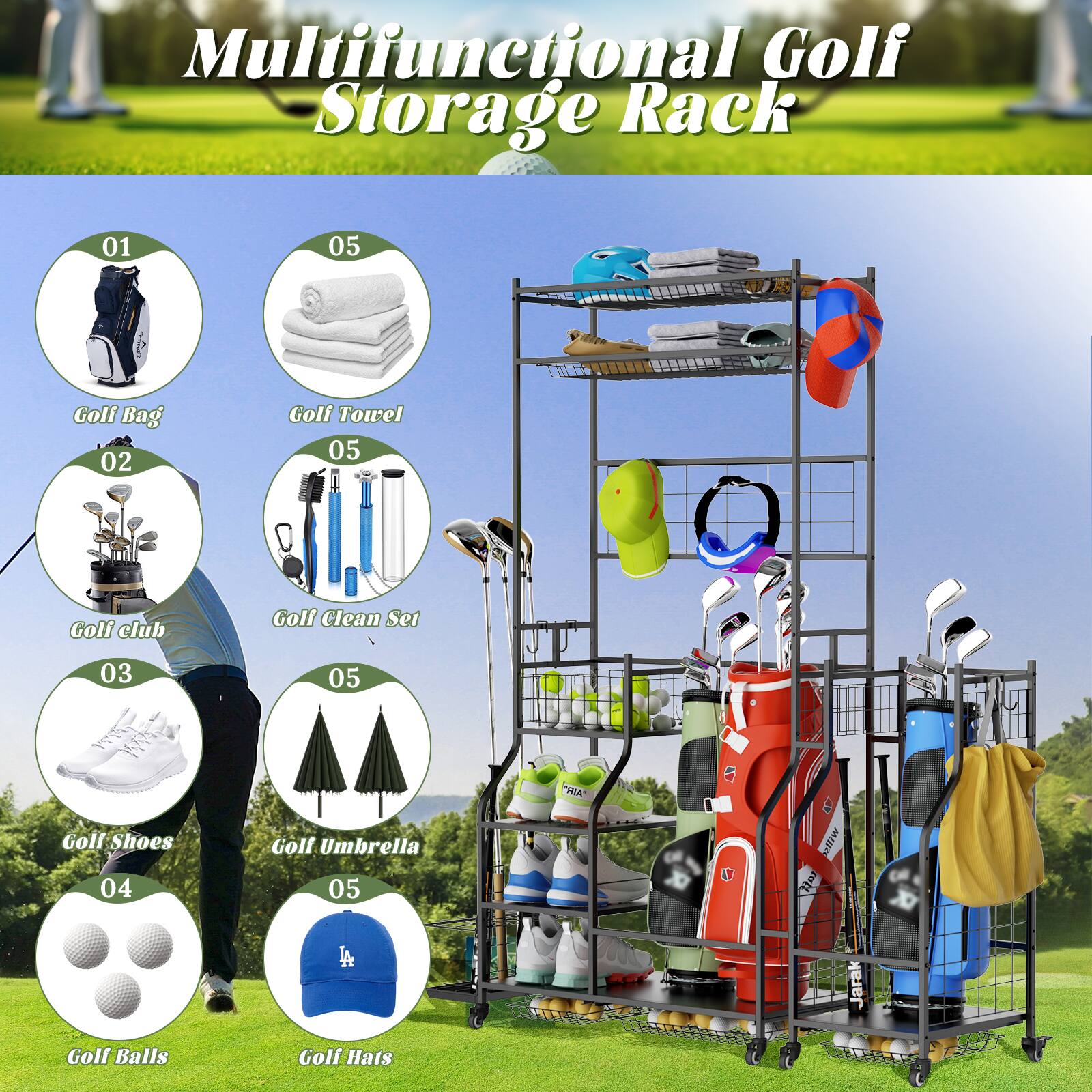 Multifunctional Golf Storage Rack

01 Golf Bag
02 Golf Club
03 Golf Shoes
04 Golf Balls
05 Golf Towel
05 Golf Clean Set
05 Golf Umbrella
05 Golf Hats