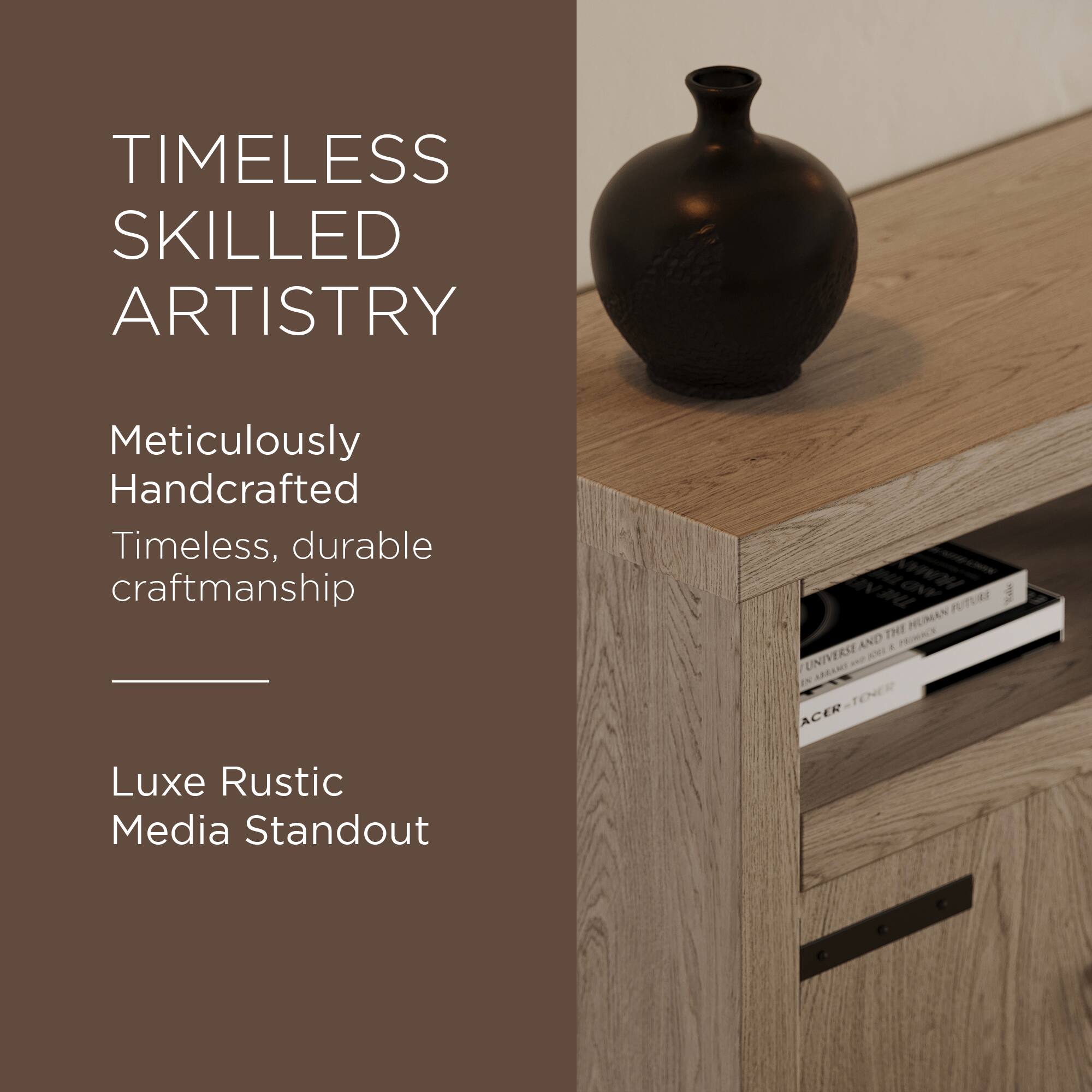 TIMELESS SKILLED ARTISTRY

Meticulously Handcrafted  
Timeless, durable craftsmanship

Luxe Rustic Media Standout