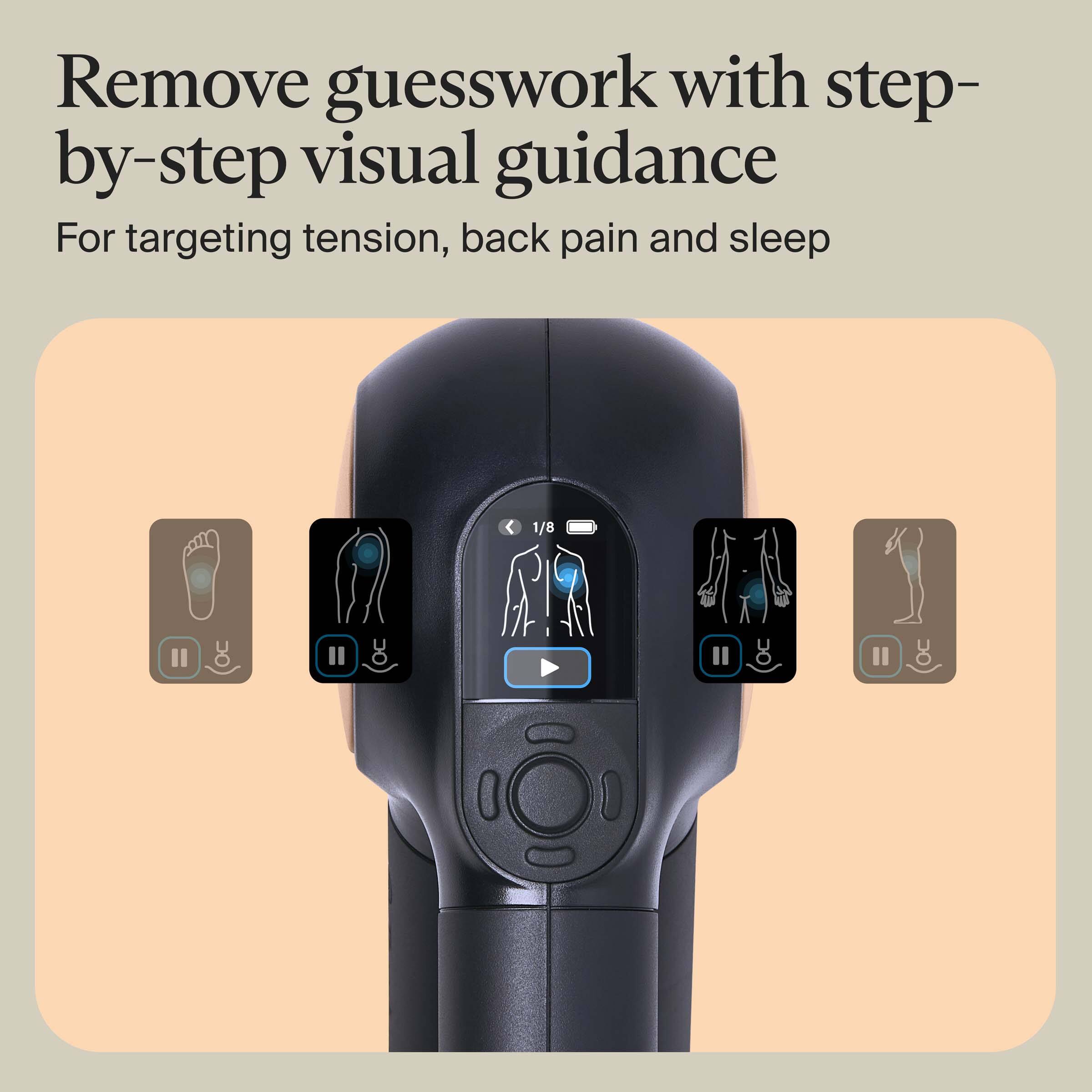 Remove guesswork with step-by-step visual guidance

For targeting tension, back pain and sleep
