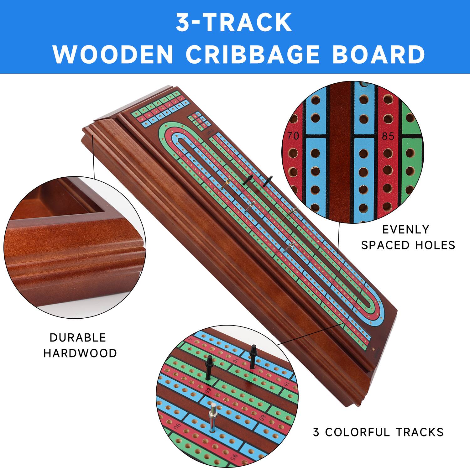 3-TRACK WOODEN CRIBBAGE BOARD

DURABLE HARDWOOD

3 COLORFUL TRACKS

EVENLY SPACED HOLES