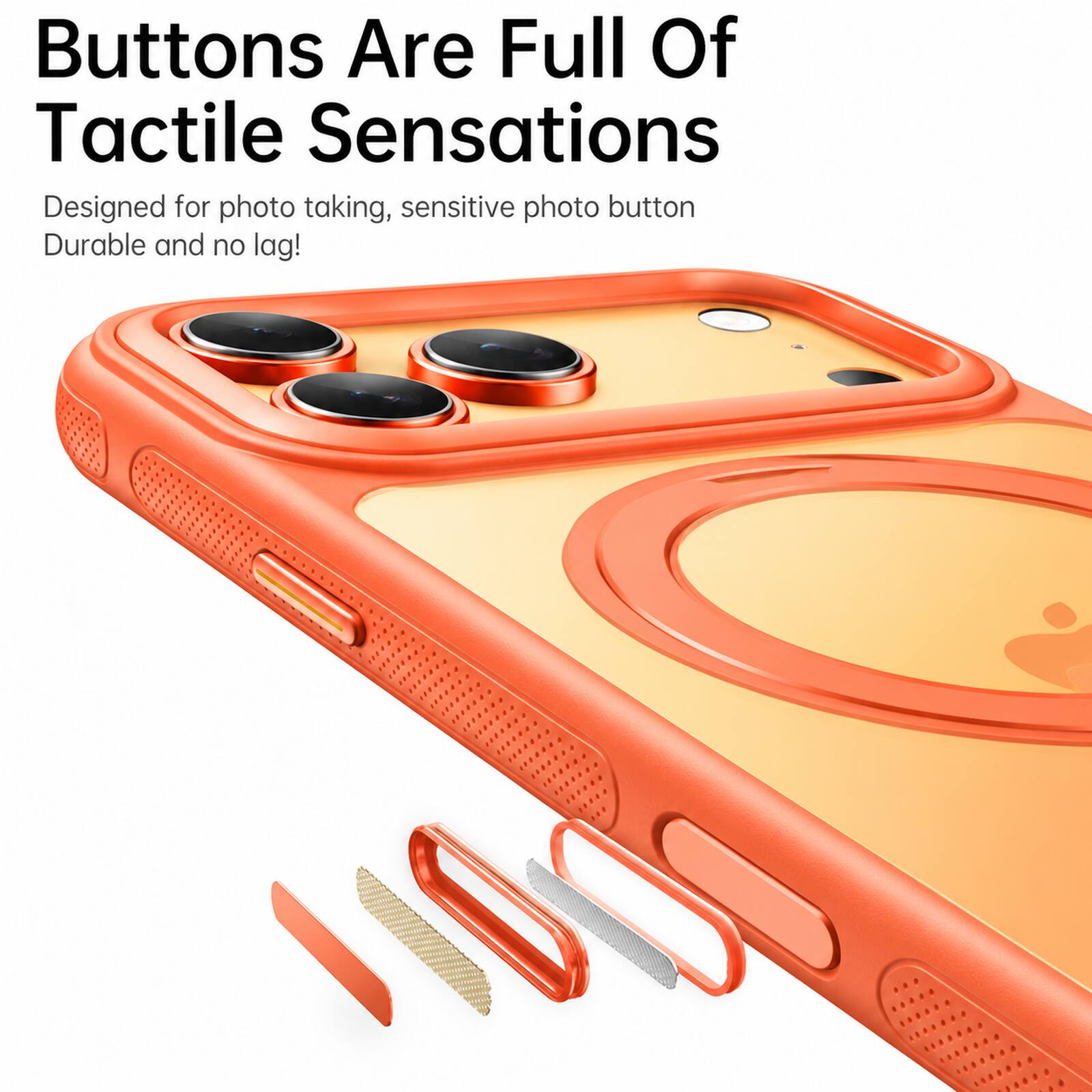 Buttons Are Full Of Tactile Sensations  
Designed for photo taking, sensitive photo button  
Durable and no lag!
