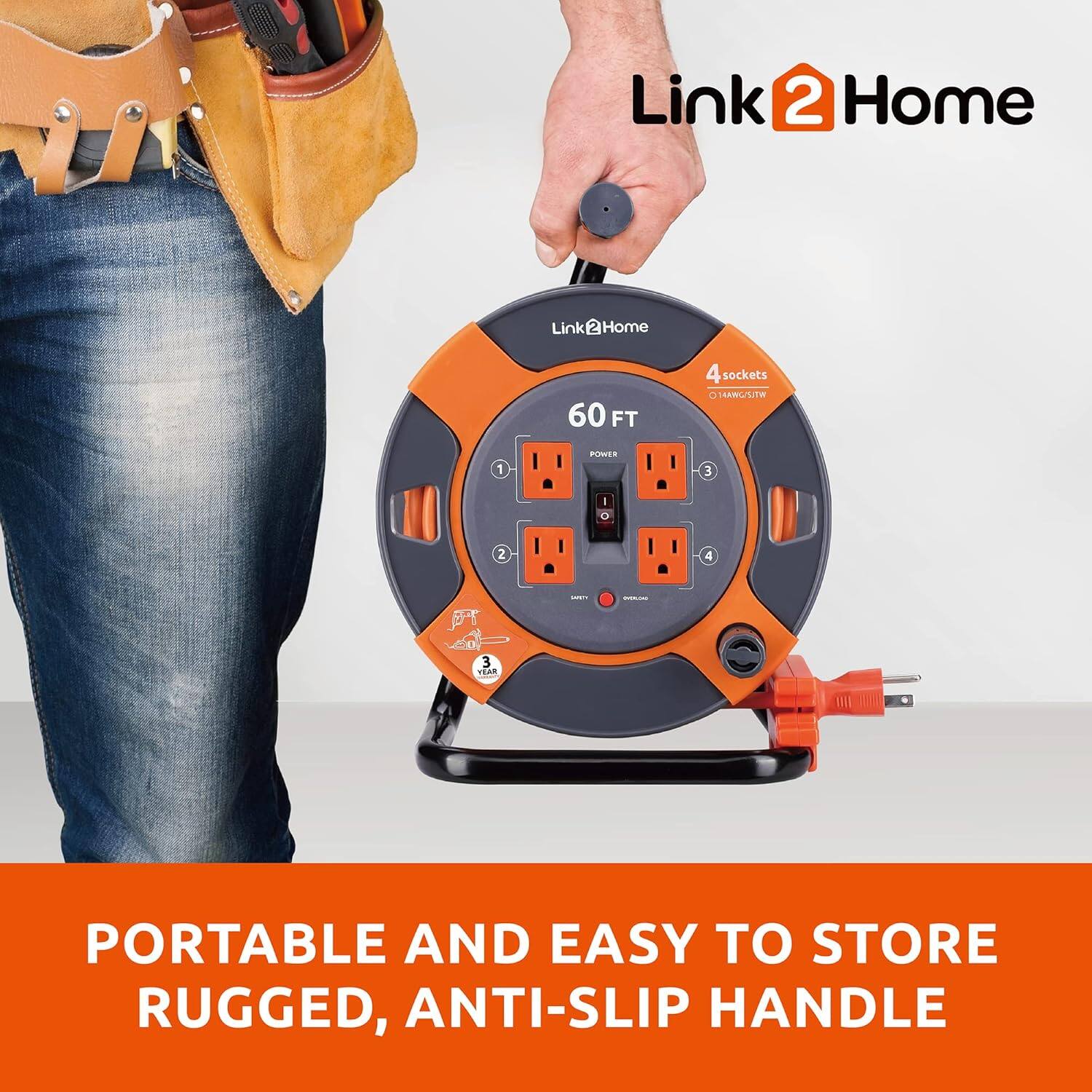 Link 2 Home  
60 FT  
4 sockets  
PORTABLE AND EASY TO STORE  
RUGGED, ANTI-SLIP HANDLE