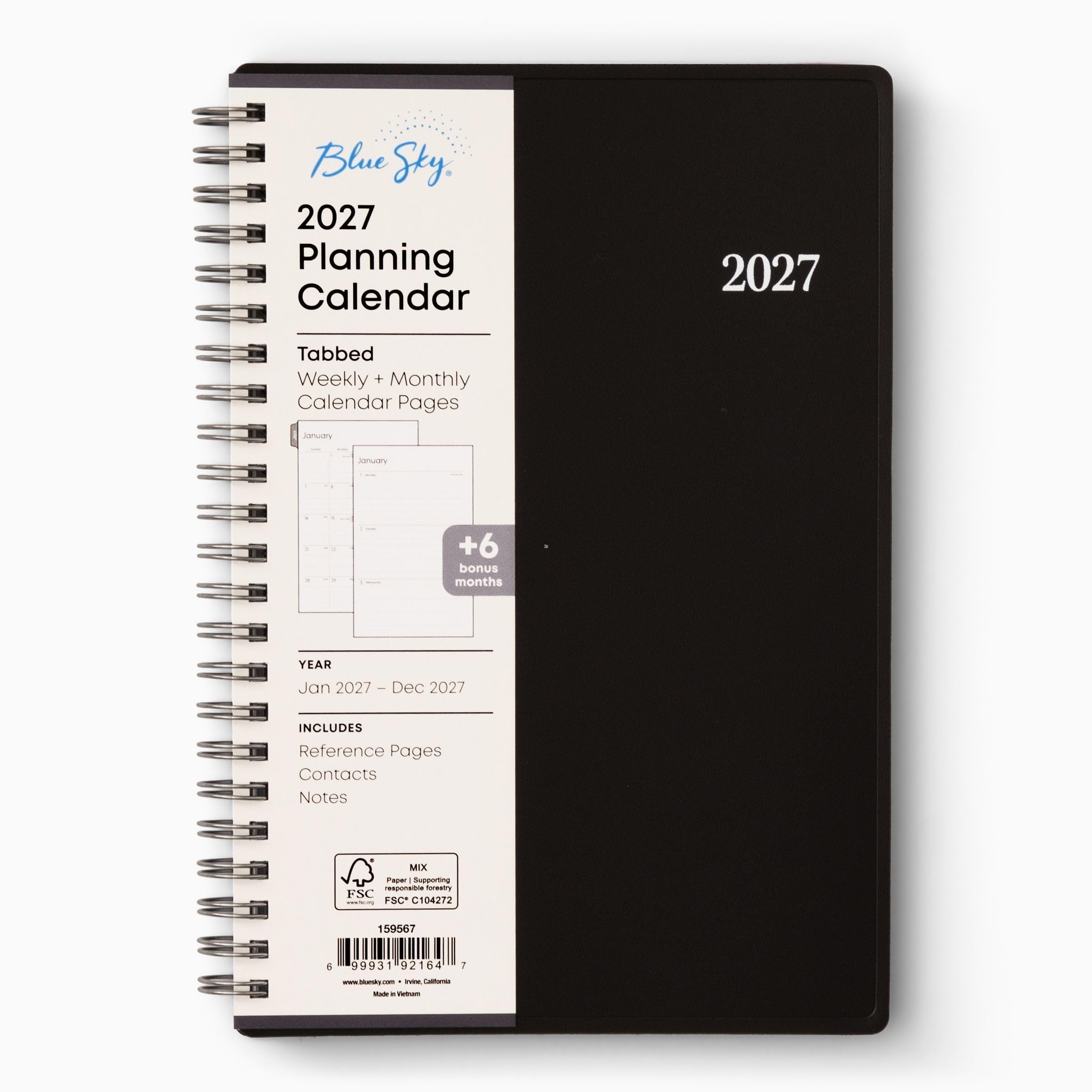 Blue Sky. 2027 Planning Calendar

2027

Tabbed Weekly + Monthly Calendar Pages

January

+6 bonus months

YEAR
Jan 2027 - Dec 2027

INCLUDES Reference Pages Contacts Notes

MIX Paper Supporting responsible forestry FSC www.fsc.org FSC* C104272

159567

5
99931 92164

www.bluesky.com - of IVEM California Made in Vietnam