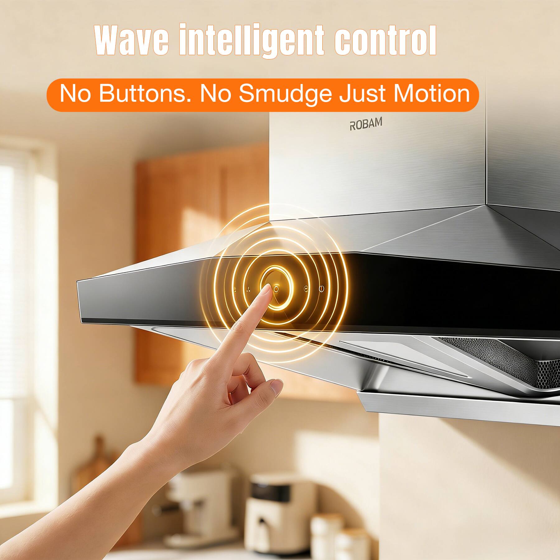 Wave intelligent control  
No Buttons. No Smudge. Just Motion  
ROBAM