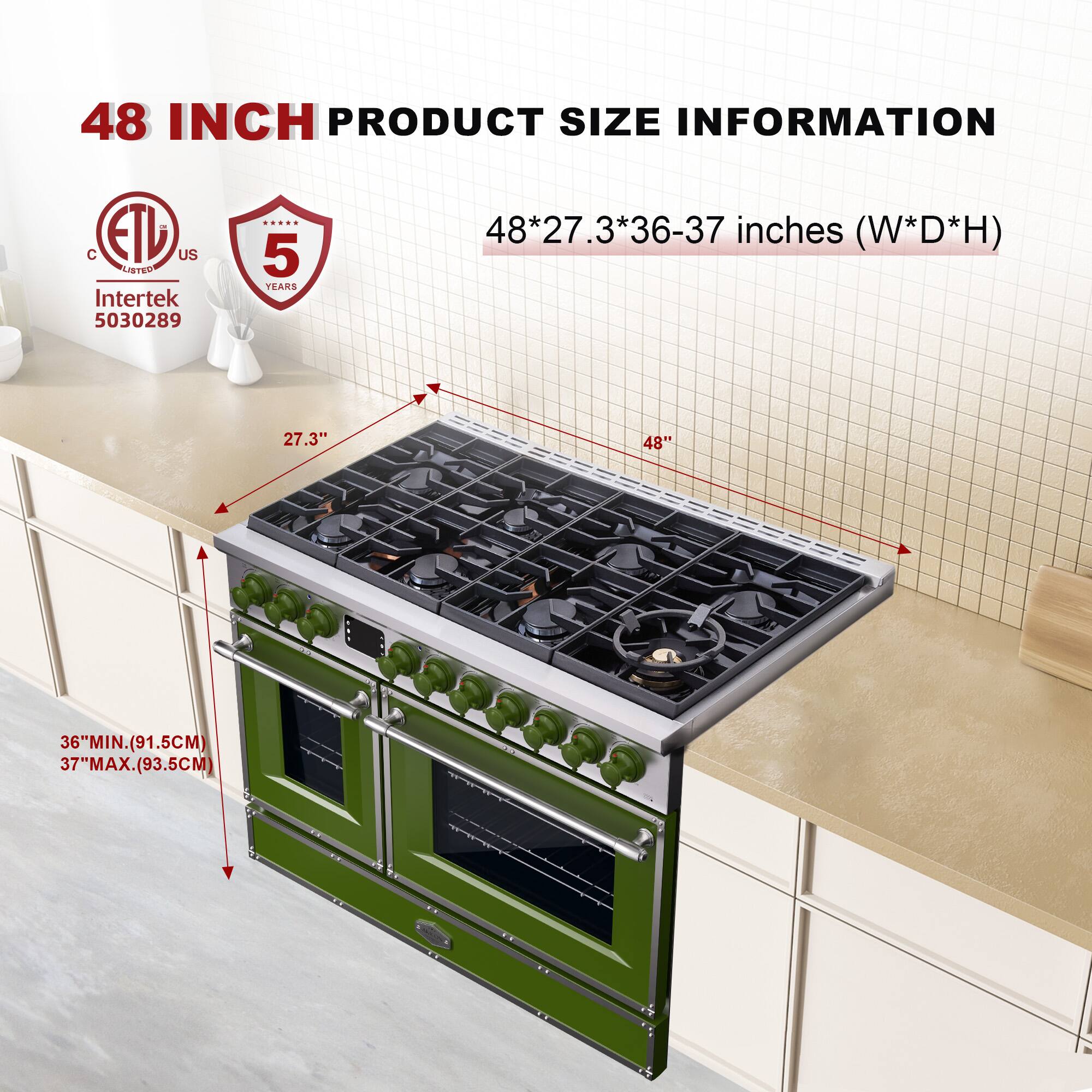 48 INCH PRODUCT SIZE INFORMATION

48*27.3*36-37 inches (W*D*H)

27.3" 48" 36" MIN. (91.5CM) 37" MAX. (93.5CM)

ETL US
Intertek 5030289

5 YEARS
