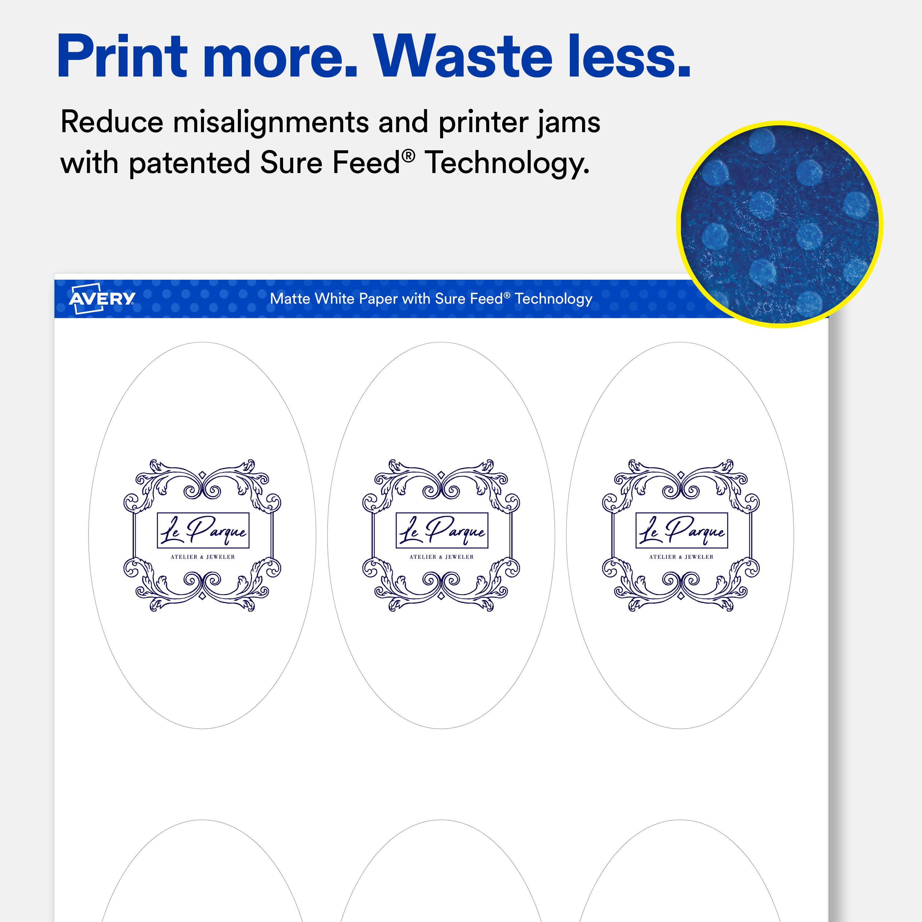 Print more. Waste less.  
Reduce misalignments and printer jams with patented Sure Feed® Technology.  

AVERY  
Matte White Paper with Sure Feed® Technology  

Le Parque ATELIER : JEVELER  
La Parque STELIER : EVELER  
Le Parque CHILIER - JEVELER