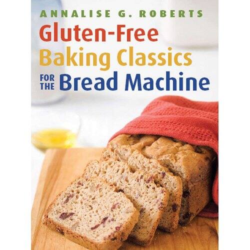 ANNALISE G. ROBERTS  
Gluten-Free Baking Classics  
FOR THE Bread Machine