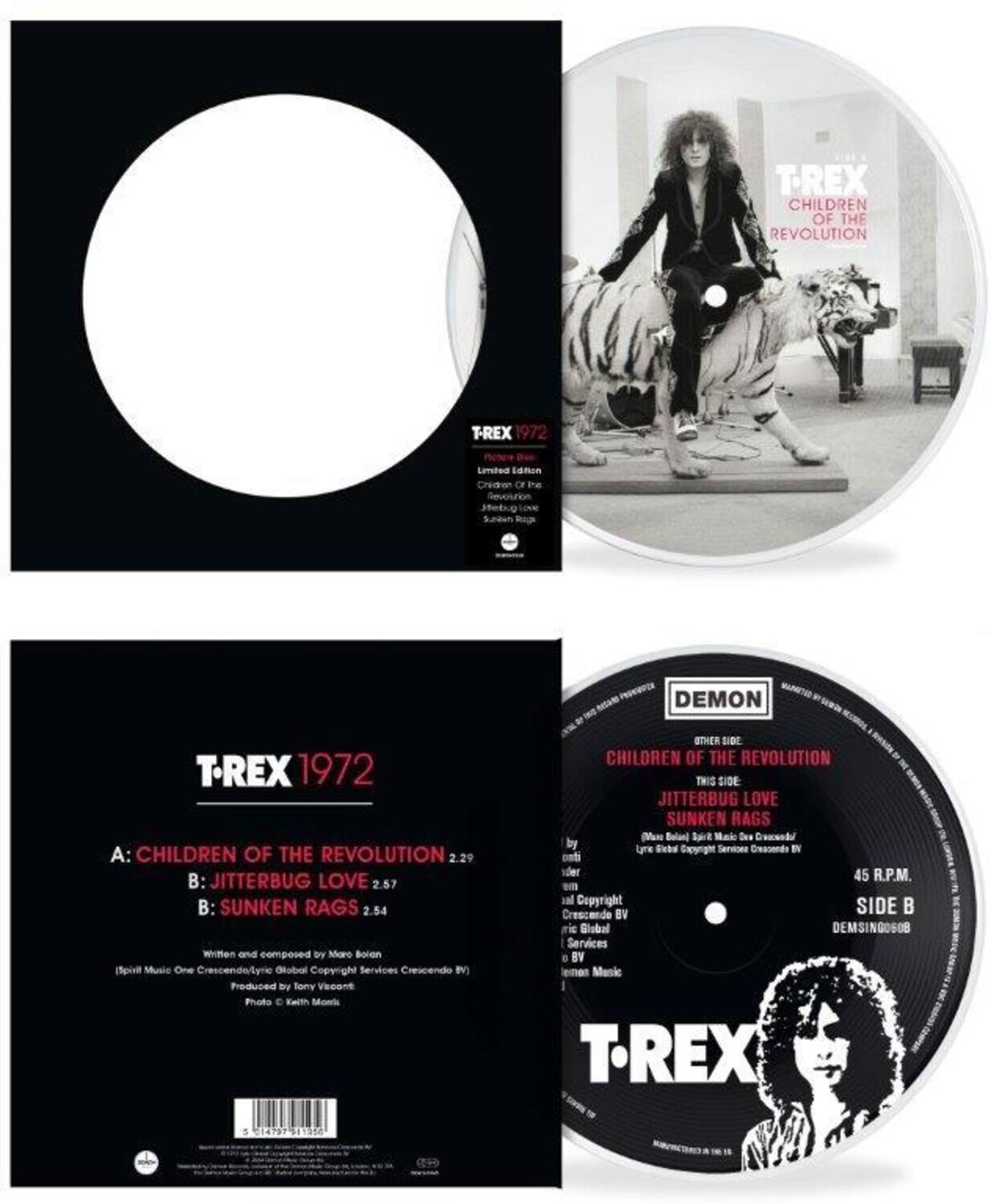 **T-REX 1972**

**A: CHILDREN OF THE REVOLUTION**  
2:29

**B: JITTERBUG LOVE**  
2:57

**B: SUNKEN RAGS**  
2:54

Written and composed by Marc Bolan  
(Spirit Music One Crescendo/Syrie Global Copyright Services Crescendo B.V.)

Produced by Tony Visconti  
Photo © Keith Moon

---

**T-REX CHILDREN OF THE REVOLUTION**  
Limited Edition  
Remastered Version Of The Original Album

---

**DEMON**  
CHILDREN OF THE REVOLUTION  
THIS SIDE  
JITTERBUG LOVE  
SUNKEN RAGS  
(Marc Bolan)  
45 R.P.M.  
SIDE B

---

**T-REX 1972**  
A: CHILDREN OF THE REVOLUTION  
B: JITTERBUG LOVE  
B: SUNKEN RAGS

---

**DEMON**  
CHILDREN OF THE REVOLUTION  
THIS SIDE  
JITTERBUG LOVE  
SUNKEN RAGS  
(Marc Bolan)  
45 R.P.M.  
SIDE B

---

**T-REX**  
SUNKEN