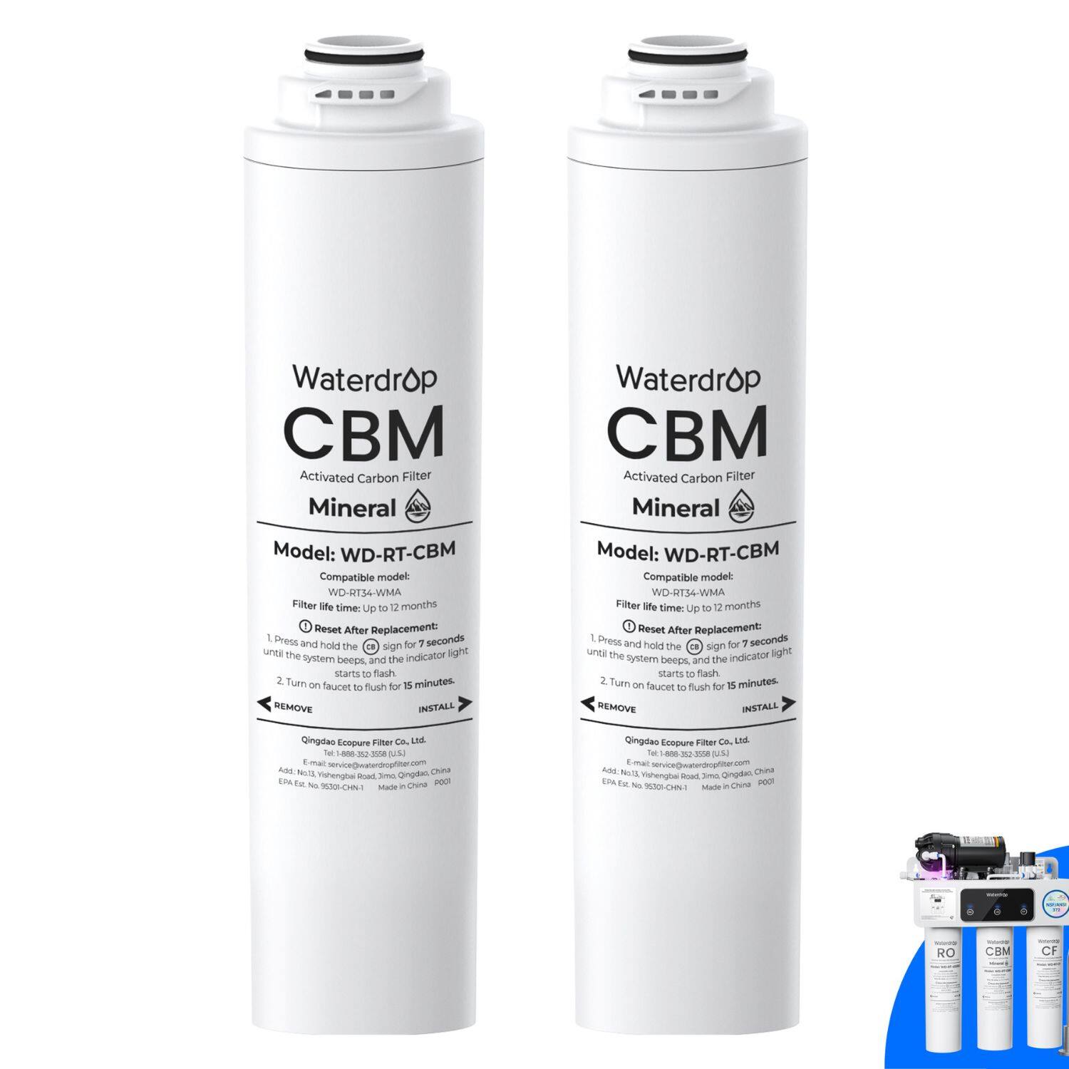 Waterdrop CBM Activated Carbon Filter Mineral  
Model: WD-RT-CBM  
Compatible model: WD-RT34-WMA  
Filter life time: Up to 22 months  

Reset After Replacement:  
1. Press and hold the sign for 7 seconds until the system beeps, and the indicator light starts to flash.  
2. Turn on faucet to flush for 15 minutes.  

REMOVE  
INSTALL  

Qingdao Ecopure Filter Co., Ltd.  
Add: No.11, Xingyang Road, Zimo, Qingdao, China  
E-mail: service@waterdropfilter.com  
P.O. Box No. 9200-CHN1  
Made in China  

Waterdrop CBM Activated Carbon Filter Mineral  
Model: WD-RT-CBM  
Compatible model: WD-RT34-WMA  
Filter life time: Up to 22 months  

Reset After Replacement:  
1. Press and hold the sign for 7 seconds until the system beeps, and the indicator light starts to flash.  
2. Turn on faucet to flush for 15 minutes.  

REMOVE  
INSTALL  

Qingdao Ecopure Filter Co., Ltd.  
Add: No.