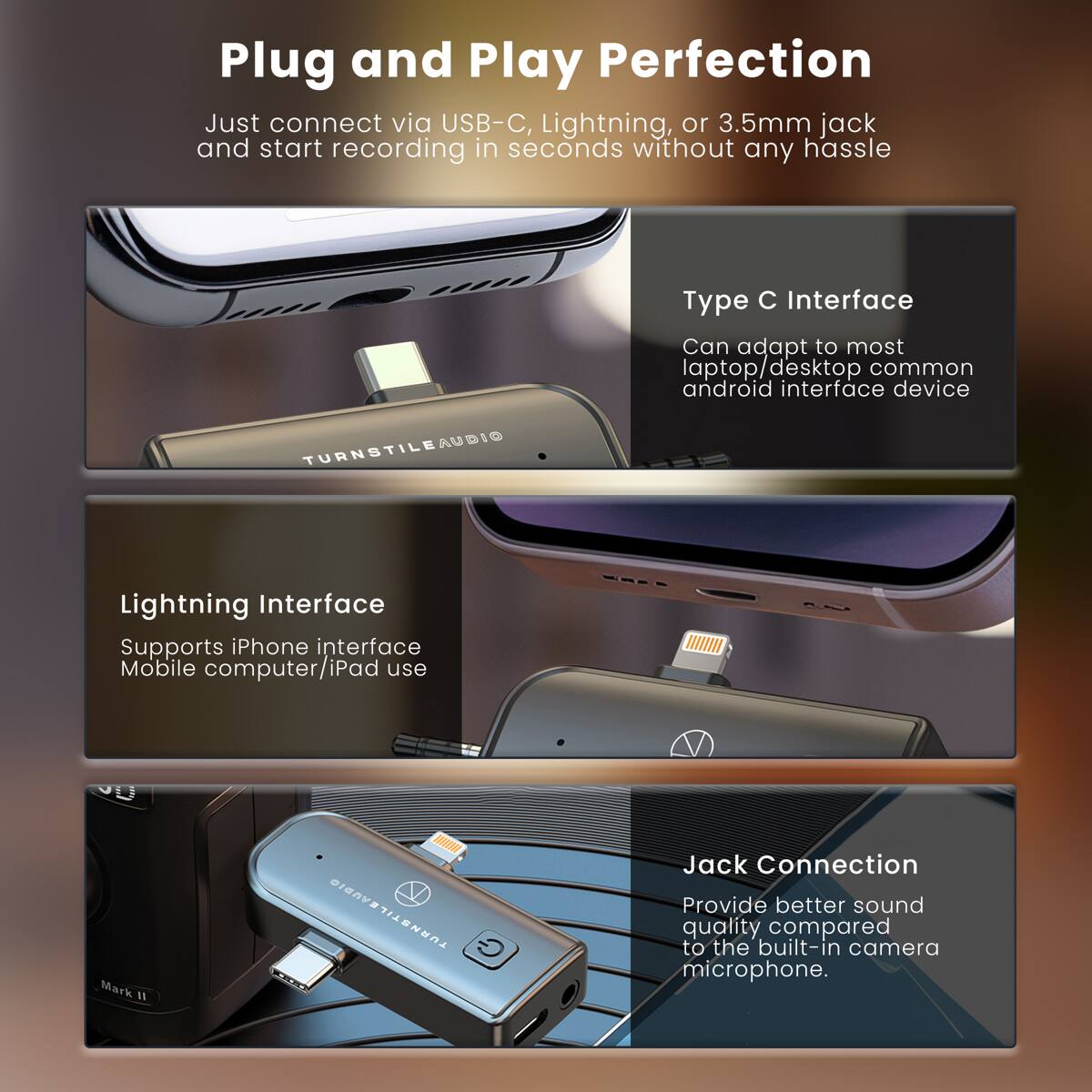 Plug and Play Perfection

Just connect via USB-C, Lightning, or 3.5mm jack and start recording in seconds without any hassle

Type C Interface
Can adapt to most laptop/desktop common android interface device

Lightning Interface
Supports iPhone interface Mobile computer/iPad use

Jack Connection
Provide better sound quality compared to the built-in camera microphone.