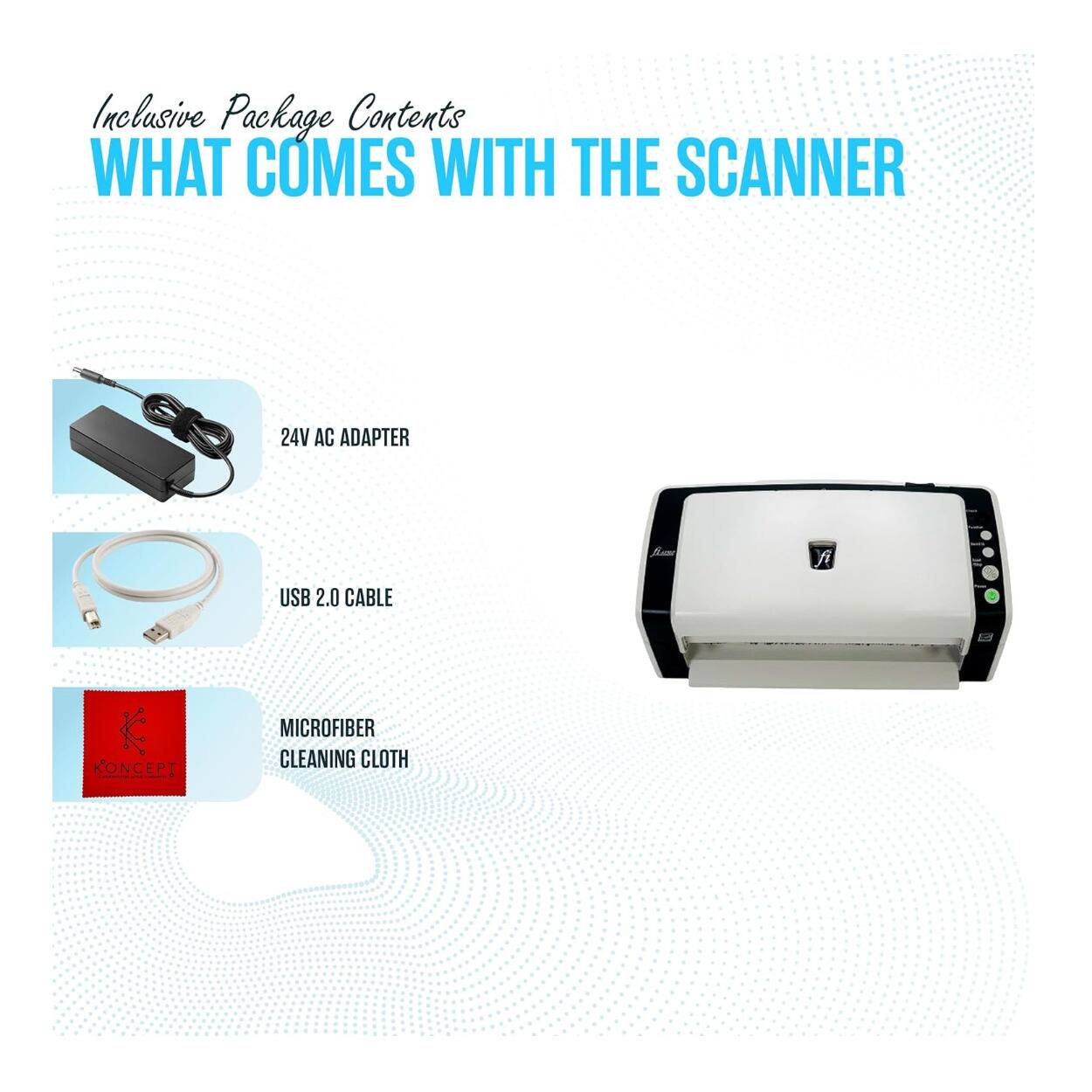 Inclusive Package Contents  
WHAT COMES WITH THE SCANNER  
- 24V AC ADAPTER  
- USB 2.0 CABLE  
- MICROFIBER CLEANING CLOTH