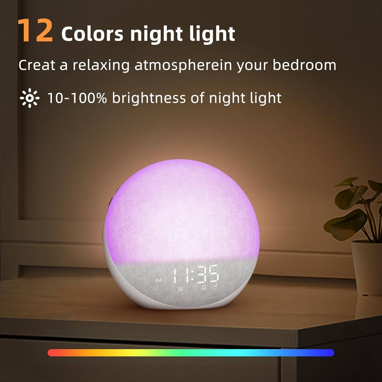 12 Colors night light  
Create a relaxing atmosphere in your bedroom  
10-100% brightness of night light