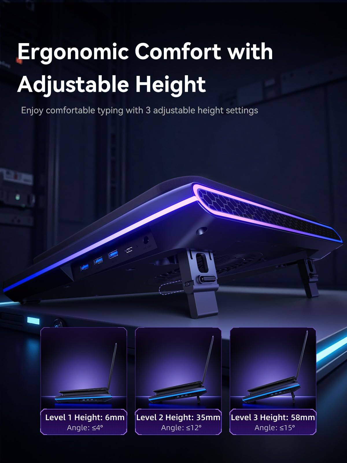 Ergonomic Comfort with Adjustable Height

Enjoy comfortable typing with 3 adjustable height settings

Level 1 Height: 6mm  
Angle: ≤4°

Level 2 Height: 35mm  
Angle: ≤12°

Level 3 Height: 58mm  
Angle: ≤15°