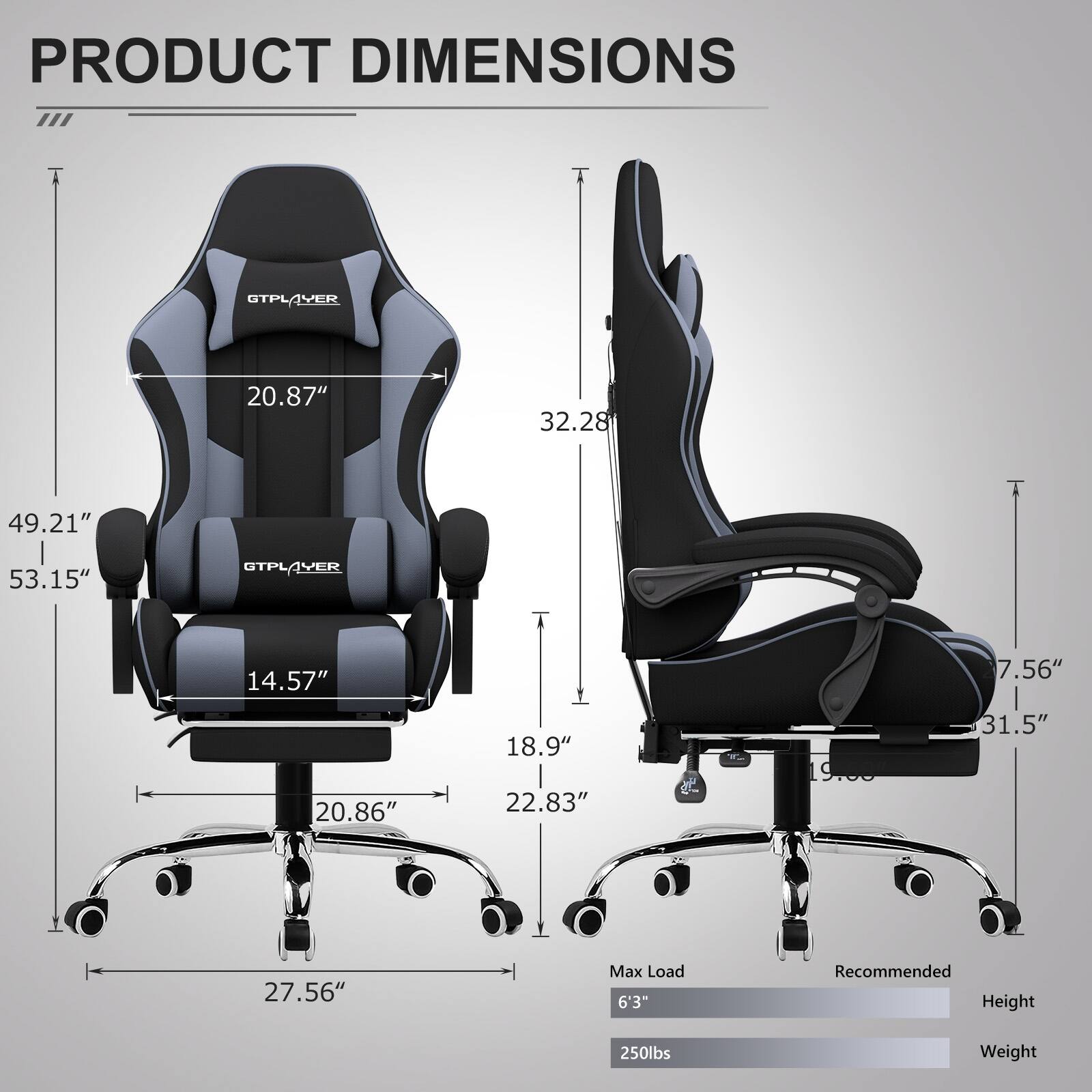 PRODUCT DIMENSIONS

SPLAYER
- Width: 20.87"
- Depth: 32.28"
- Height: 49.21"
- Seat Height: 53.15"

GTPLAYER
- Width: 14.57"
- Depth: 7.56"
- Height: 20.86"
- Seat Height: 18.9"
- Armrest Width: 22.83"
- Base Width: 19"
- Base Depth: 19.00"
- Base Height: 31.5"
- Base Width: 27.56"

Max Load: 6'3"
Recommended Height: 250lbs