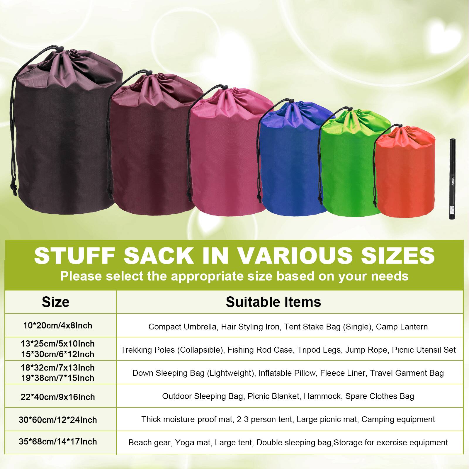 STUFF SACK IN VARIOUS SIZES

Please select the appropriate size based on your needs

| Size          | Suitable Items                                                                 |
|---------------|------------------------------------------------------------------------------|
| 10*20cm/4x8Inch| Compact Umbrella, Hair Styling Iron, Tent Stake Bag (Single), Camp Lantern            |
| 13*25cm/5x10Inch| Trekking Poles (Collapsible), Fishing Rod Case, Tripod Legs, Jump Rope, Picnic Utensil Set |
| 15*30cm/6x12Inch| Down Sleeping Bag (Lightweight), Inflatable Pillow, Fleece Liner, Travel Garment Bag    |
| 18*32cm/7x13Inch| Outdoor Sleeping Bag, Picnic Blanket, Hammock, Spare Clothes Bag                     |
| 22*40cm/9x16Inch| Thick moisture-proof mat, 2-3 person tent, Large picnic mat, Camping equipment        |
| 30*60cm/12x24Inch| Beach gear, Yoga mat, Large tent, Double sleeping bag, Storage for exercise equipment |