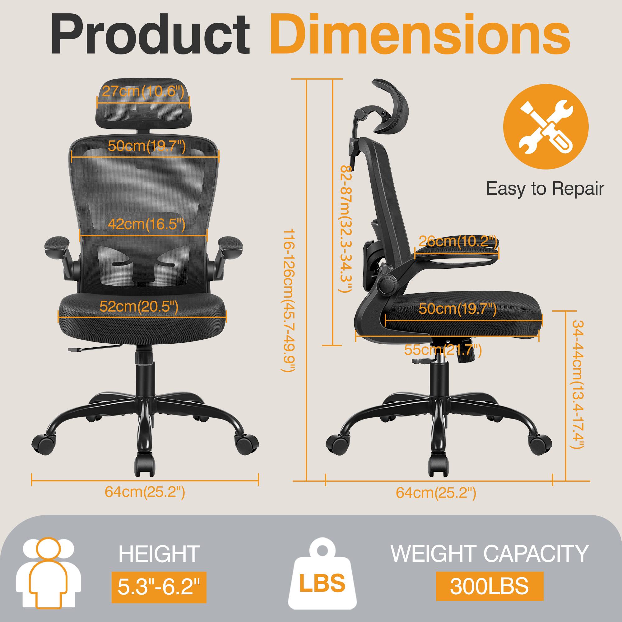 Product Dimensions

- 27cm (10.6")
- 50cm (19.7")
- 42cm (16.5")
- 52cm (20.5")
- 64cm (25.2")
- 116-126cm (45.7-49.9")
- 82-87cm (32.3-34.3")

Easy to Repair

- 26cm (10.2")
- 50cm (19.7")
- 55cm (21.7")
- 34-44cm (13.4-17.4")
- 64cm (25.2")

HEIGHT

- 5.3"-6.2"

WEIGHT CAPACITY

- 300LBS