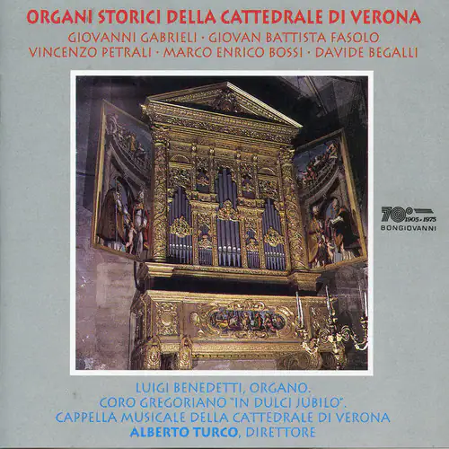 ORGANI STORICI DELLA CATTEDRALE DI VERONA  
GIOVANNI GABRIELI • GIOVAN BATTISTA FASOLO  
VINCENZO PETRALI • MARCO ENRICO BOSSI • DAVIDE BEGALLI  

TO 1905-1975 BONGIOVANNI eAD  

LUIGI BENEDETTI, ORGANO.  
CORO GREGORIANO "IN DULCI JUBILO".  
CAPPELLA MUSICALE DELLA CATTEDRALE DI VERONA  
ALBERTO TURCO, DIRETTORE