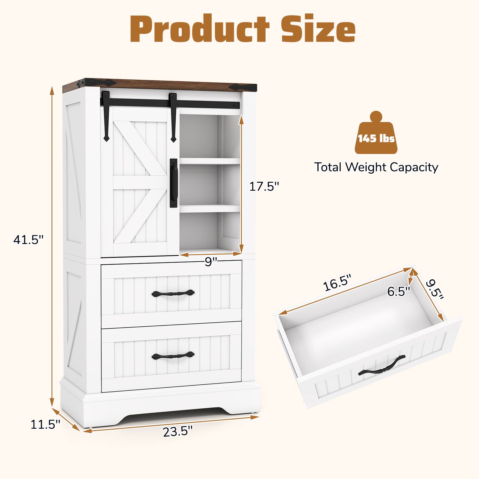 Product Size  
145 lbs  
Total Weight Capacity  
41.5" H  
17.5" W  
23.5" D  
9" Shelf Depth  
11.5" Base Height  
16.5" Drawer Width  
6.5" Drawer Depth  
9.5" Drawer Height