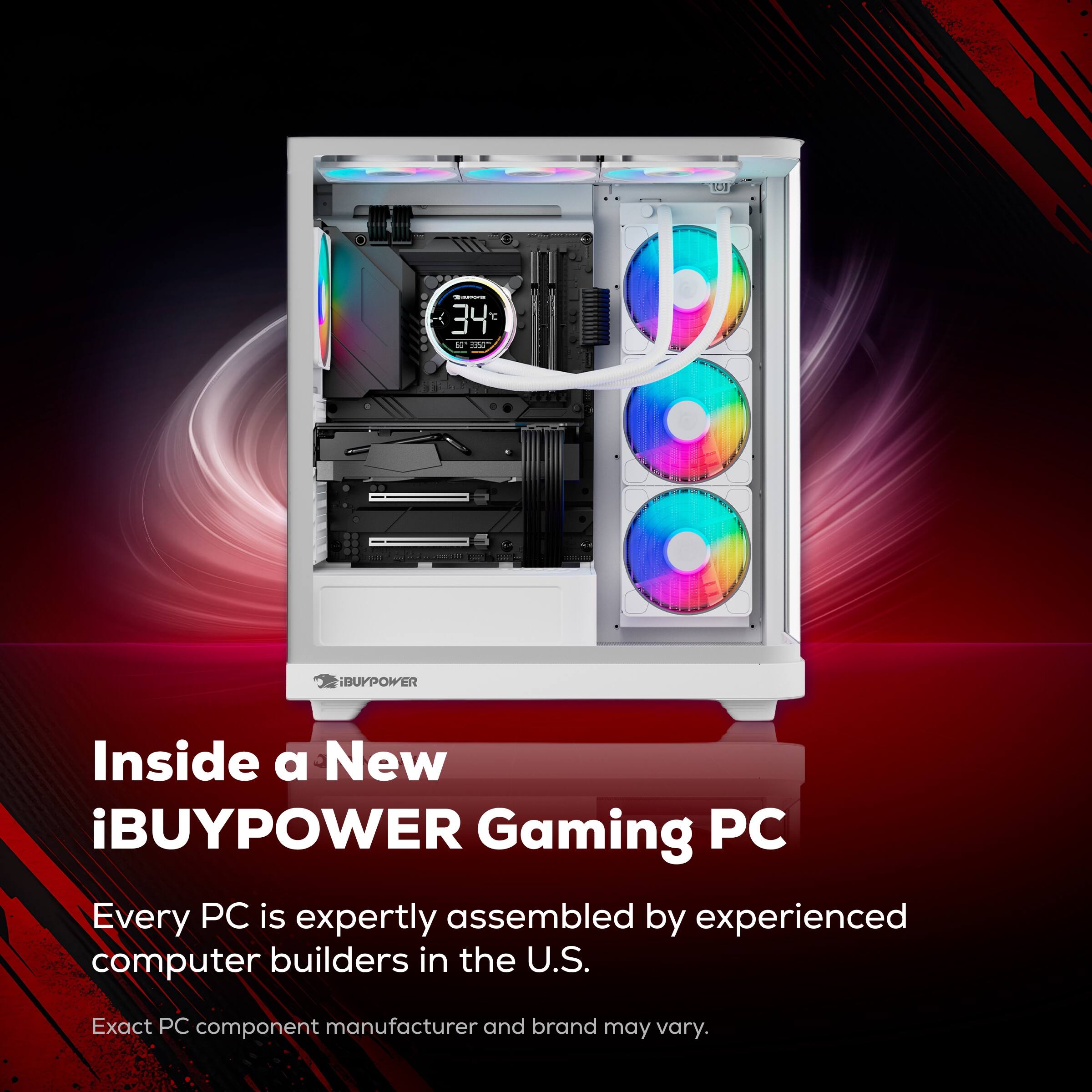 1010 I 34 I BC BUYPOWER

Inside a New iBUYPOWER Gaming PC

Every PC is expertly assembled by experienced computer builders in the U.S.

Exact PC component manufacturer and brand may vary.