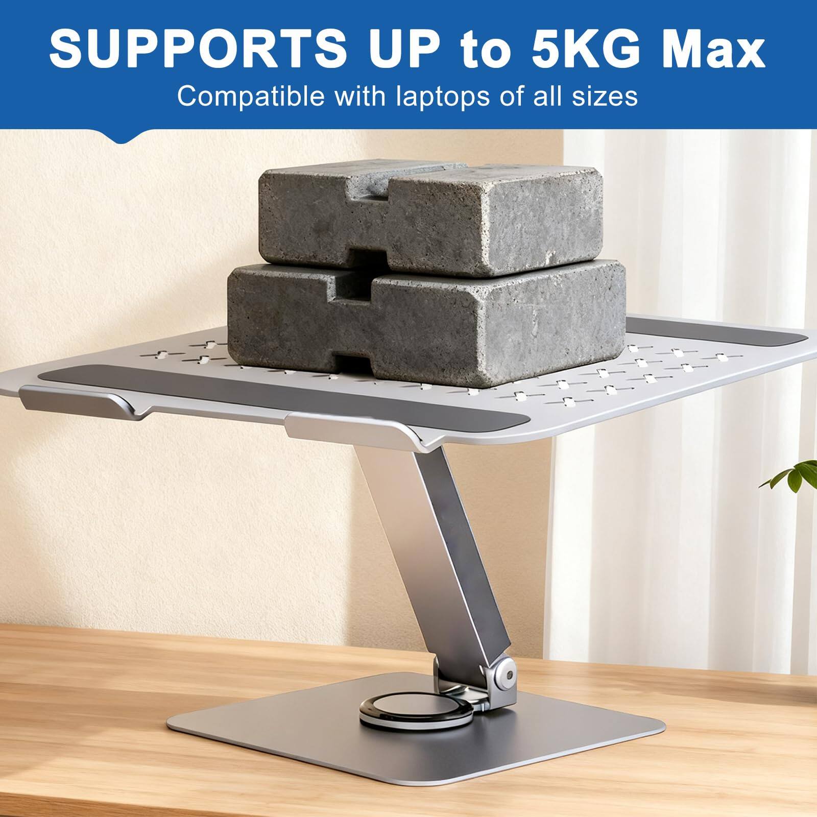 SUPPORTS UP to 5KG Max  
Compatible with laptops of all sizes