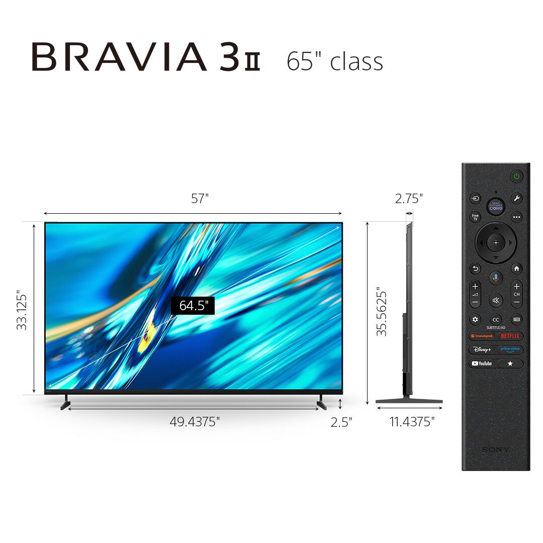 BRAVIA 3Ⅱ  
65" class

- 57"
- 64.5"
- 49.4375"
- 33.125"
- 2.5"
- 11.4375"
- 35.5625"
- 2.75"

NETFLIX  
Disney+  
YouTube  
SONY