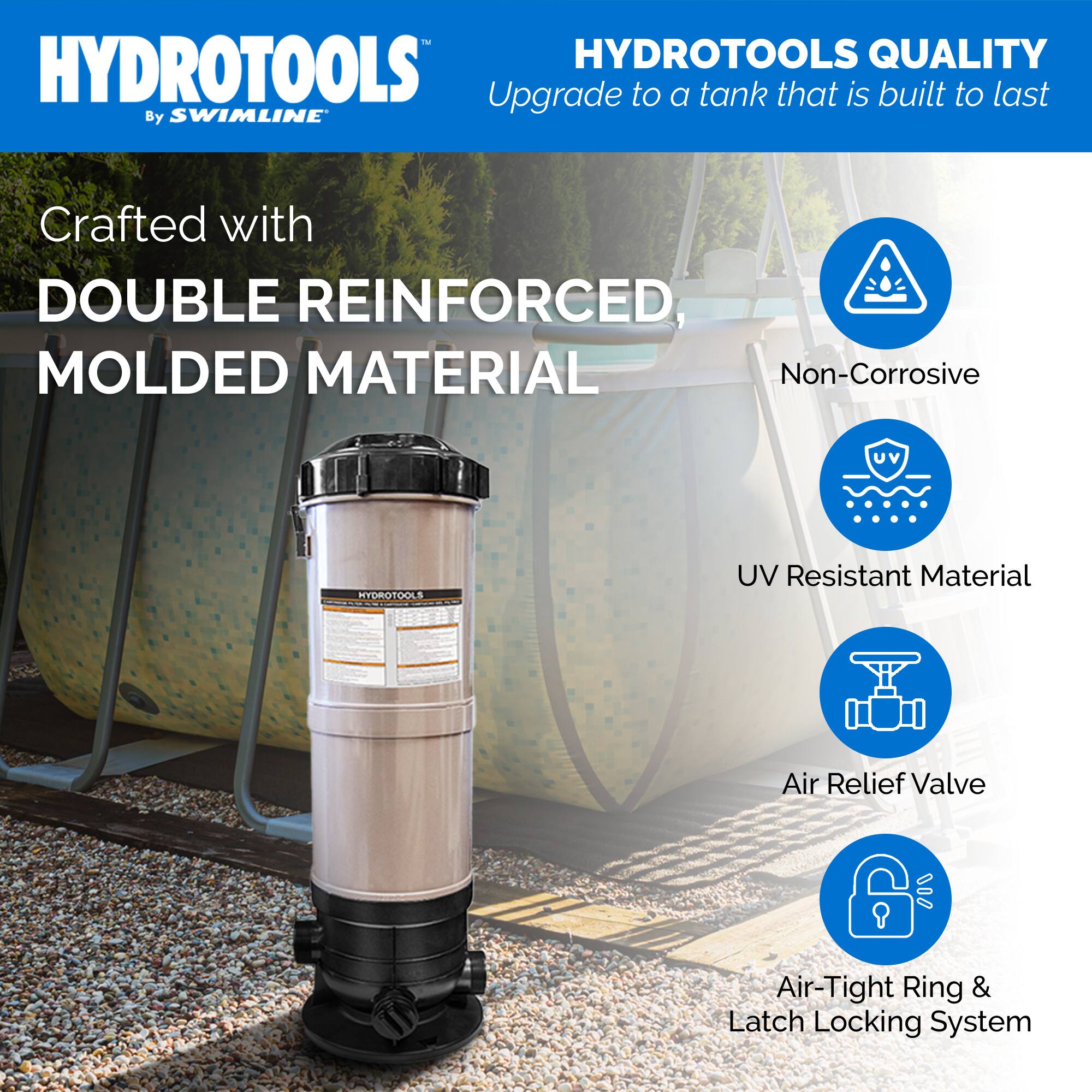 HYDROTOOLS  
HYDROTOOLS QUALITY  
Upgrade to a tank that is built to last  
By SWIMLINE  

Crafted with DOUBLE REINFORCED, MOLDED MATERIAL  
Non-Corrosive  
UV Resistant Material  
Air Relief Valve  
Air-Tight Ring & Latch Locking System