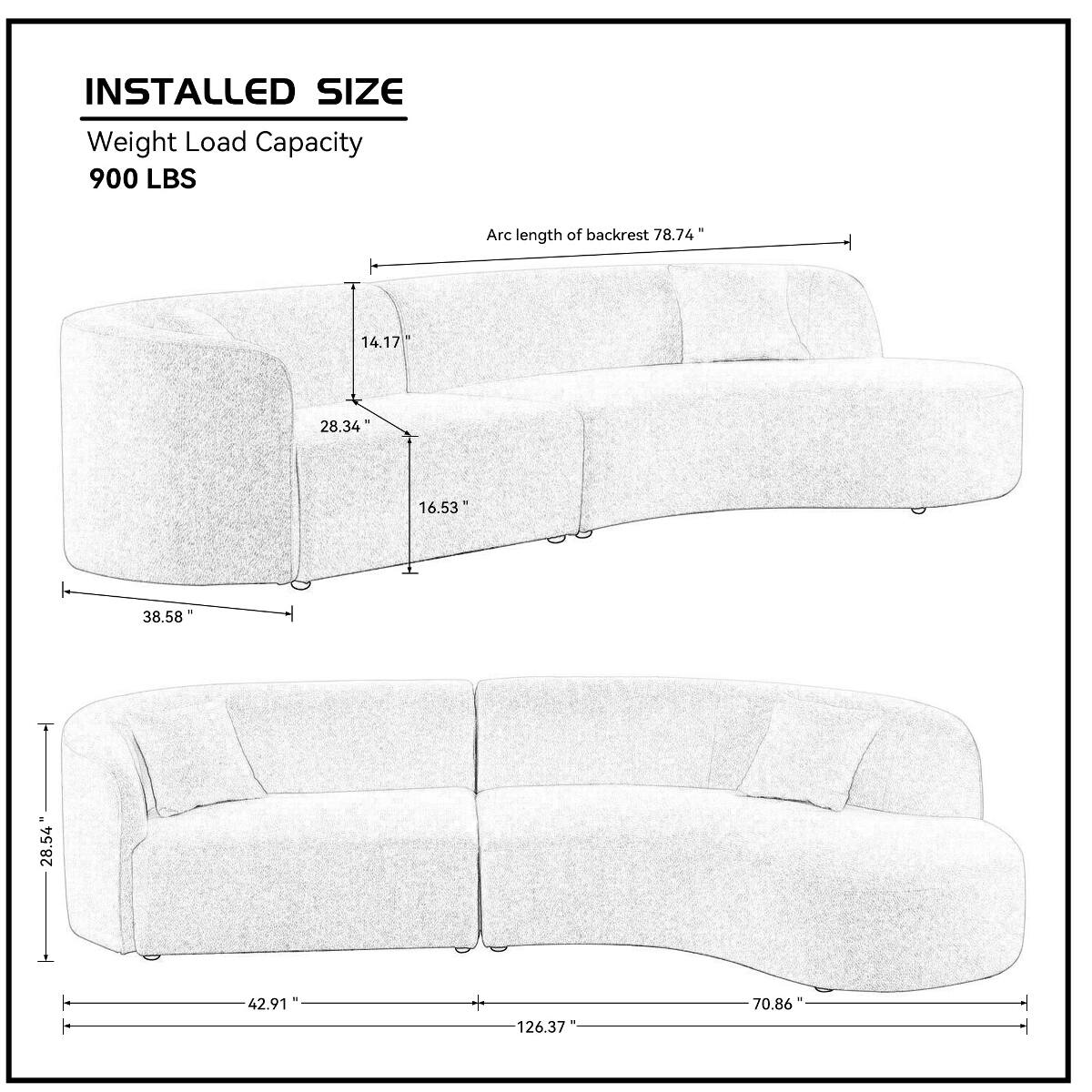 INSTALLED SIZE  
Weight Load Capacity 900 LBS  

Arc length of backrest 78.74"  
14.17"  
28.34"  
16.53"  
38.58"  
28.54"  
42.91"  
126.37"  
70.86"