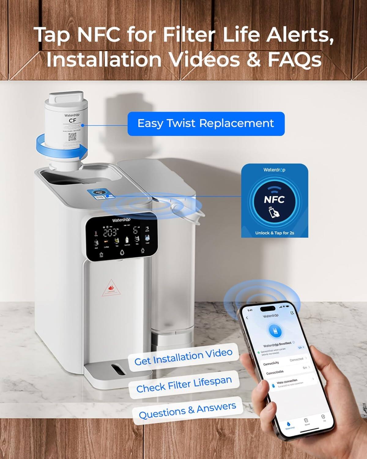 Tap NFC for Filter Life Alerts, Installation Videos & FAQs

Waterdrop CF VUSAT

Easy Twist Replacement

Waterdrop

NFC

Unlock & Tap for 2s

Get Installation Video
Check Filter Lifespan
Questions & Answers
