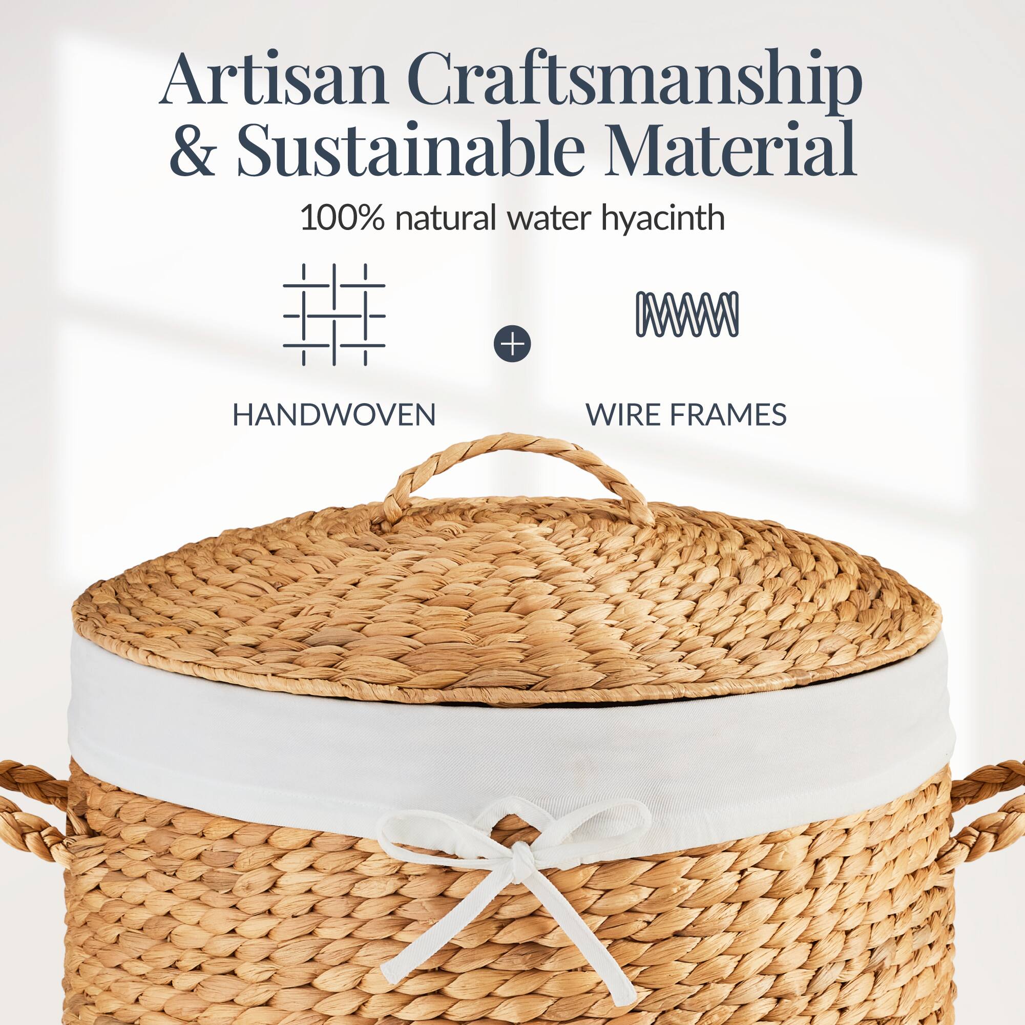 Artisan Craftsmanship & Sustainable Material

100% natural water hyacinth

HANDWOVEN + WIRE FRAMES