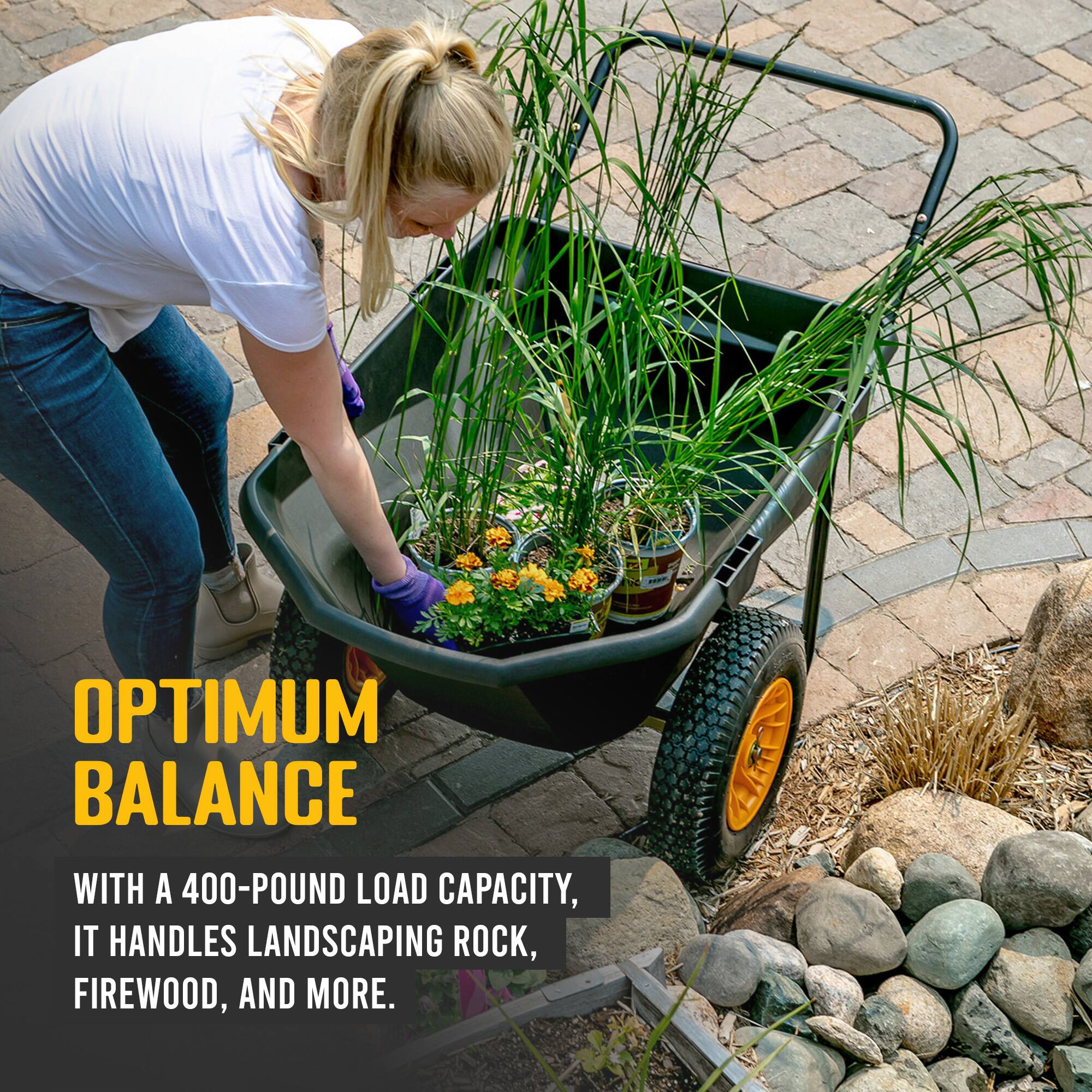 OPTIMUM BALANCE

WITH A 400-POUND LOAD CAPACITY, IT HANDLES LANDSCAPING ROCK, FIREWOOD, AND MORE.