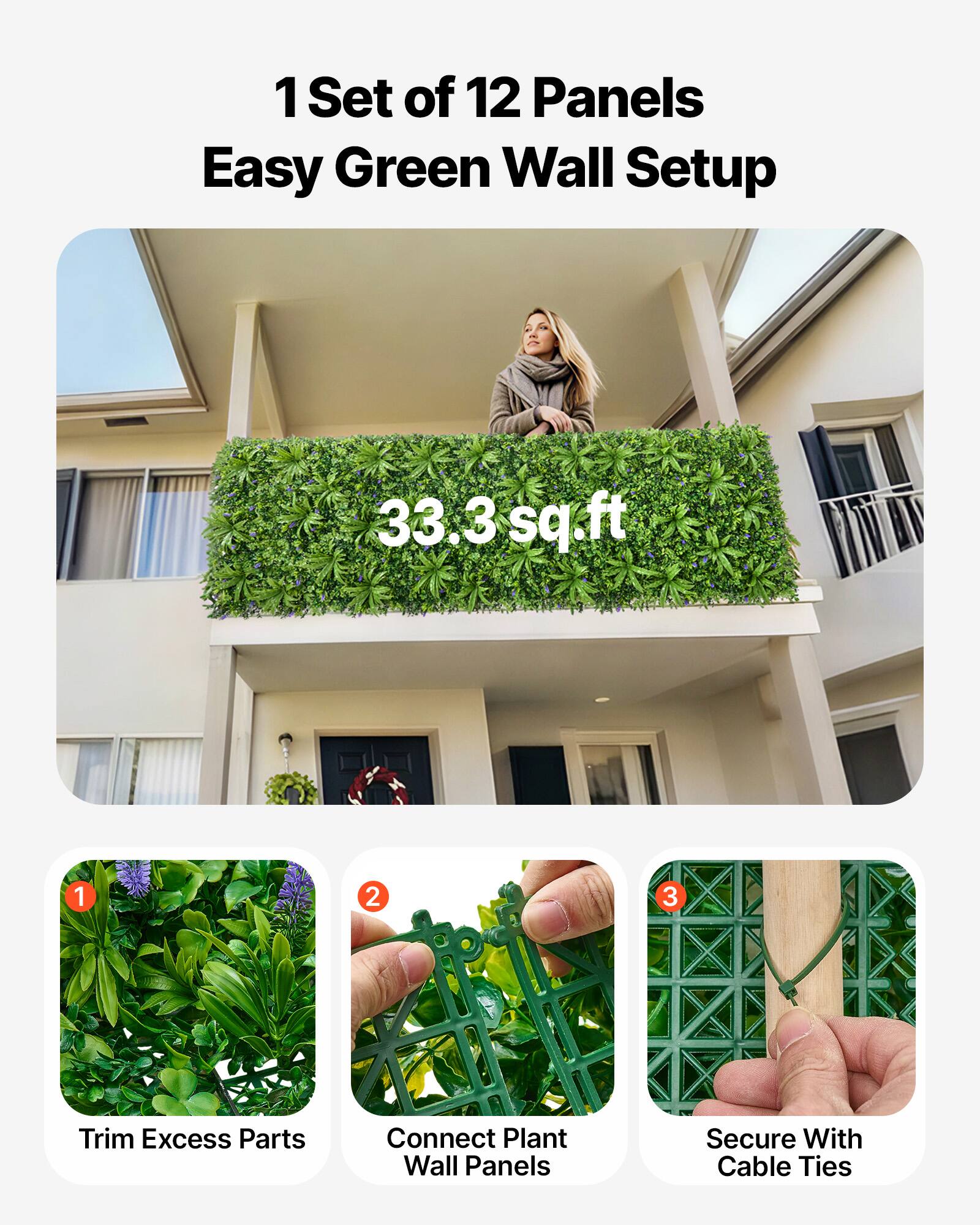 1 Set of 12 Panels  
Easy Green Wall Setup  
33.3 sq.ft  

1. Trim Excess Parts  
2. Connect Plant Wall Panels  
3. Secure With Cable Ties
