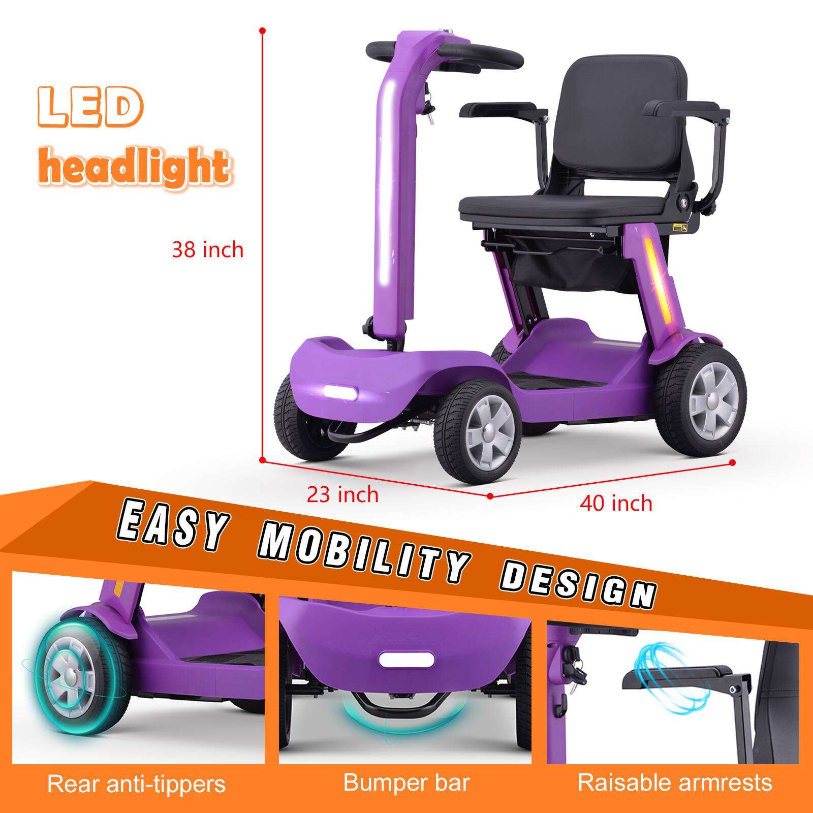 LED headlight  
38 inch  
23 inch  
40 inch  
EASY MOBILITY DESIGN  
Rear anti-tippers  
Bumper bar  
Raisable armrests