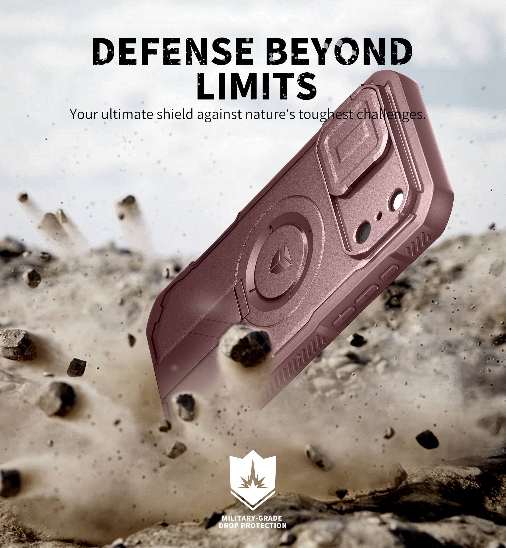 DEFENSE BEYOND LIMITS  
Your ultimate shield against nature's toughest challenges.  

MILITARY-GRADE DROP PROTECTION