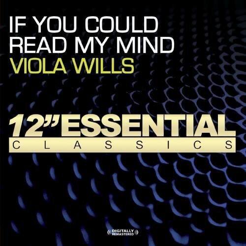 IF YOU COULD READ MY MIND  
VIOLA WILLS  

12" ESSENTIAL CLASSICS  

DIGITALLY REMASTERED