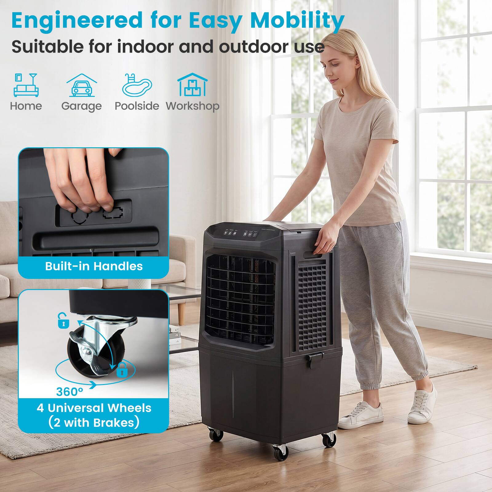 Engineered for Easy Mobility  
Suitable for indoor and outdoor use  
Home Garage Poolside Workshop  
Built-in Handles  
4 Universal Wheels (2 with Brakes)