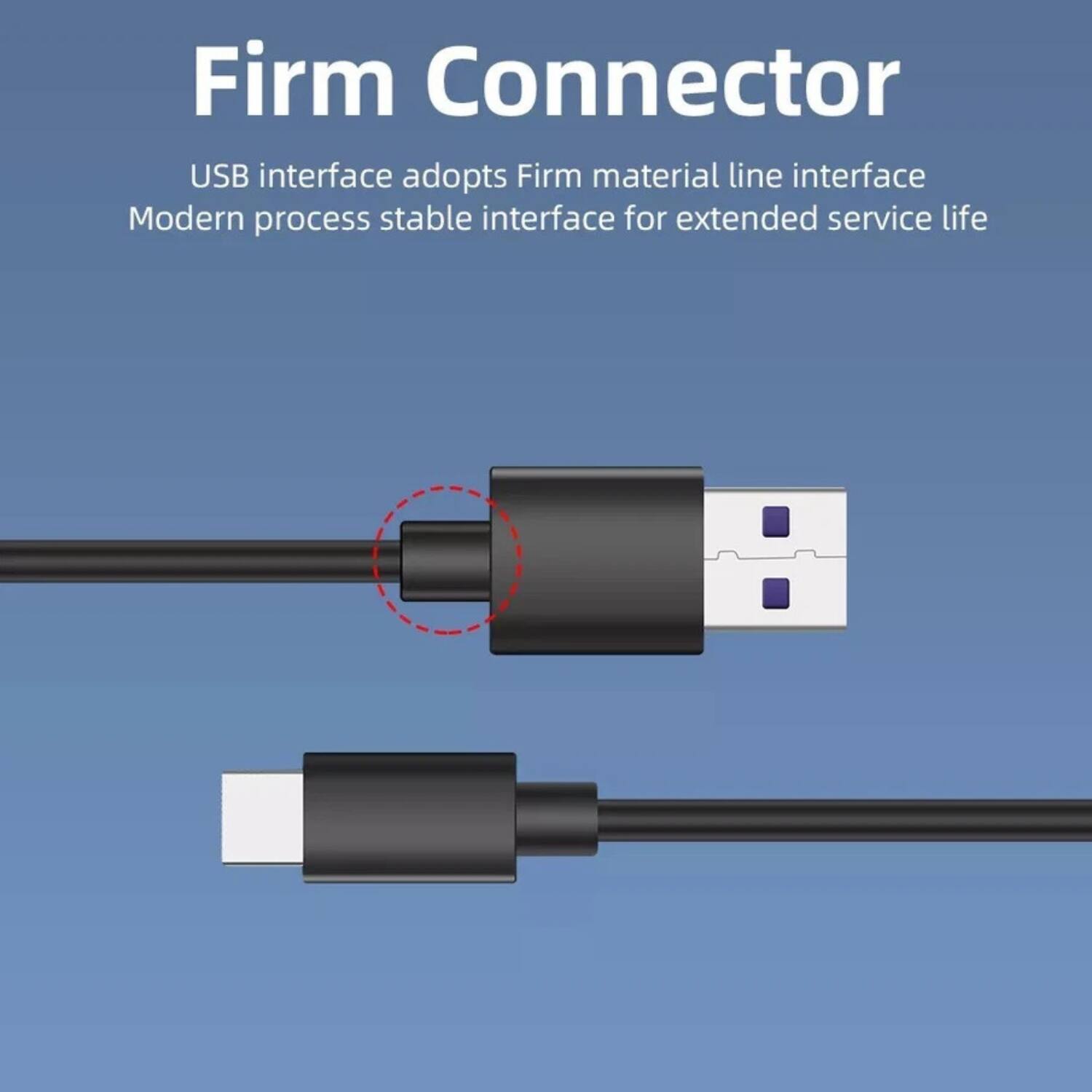 Firm Connector

USB interface adopts Firm material line interface  
Modern process stable interface for extended service life