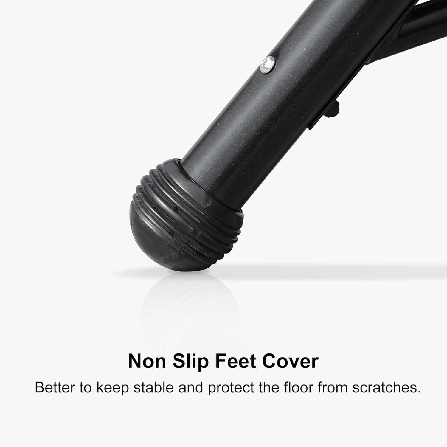 Non Slip Feet Cover  
Better to keep stable and protect the floor from scratches.