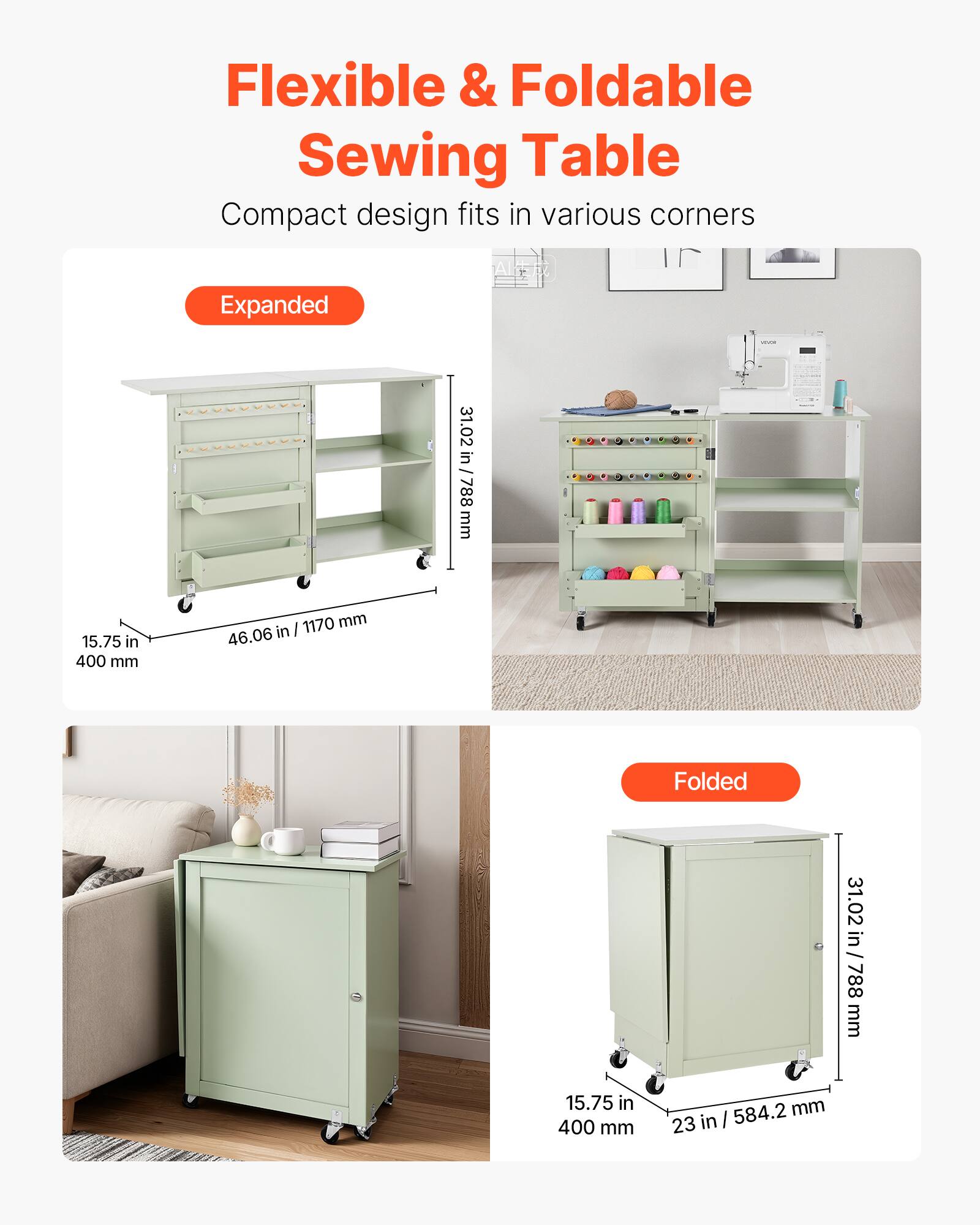 Flexible & Foldable Sewing Table  
Compact design fits in various corners  

Expanded:  
31.02 in / 788 mm  
15.75 in / 400 mm  
46.06 in / 1170 mm  

Folded:  
31.02 in / 788 mm  
15.75 in / 400 mm  
23 in / 584.2 mm