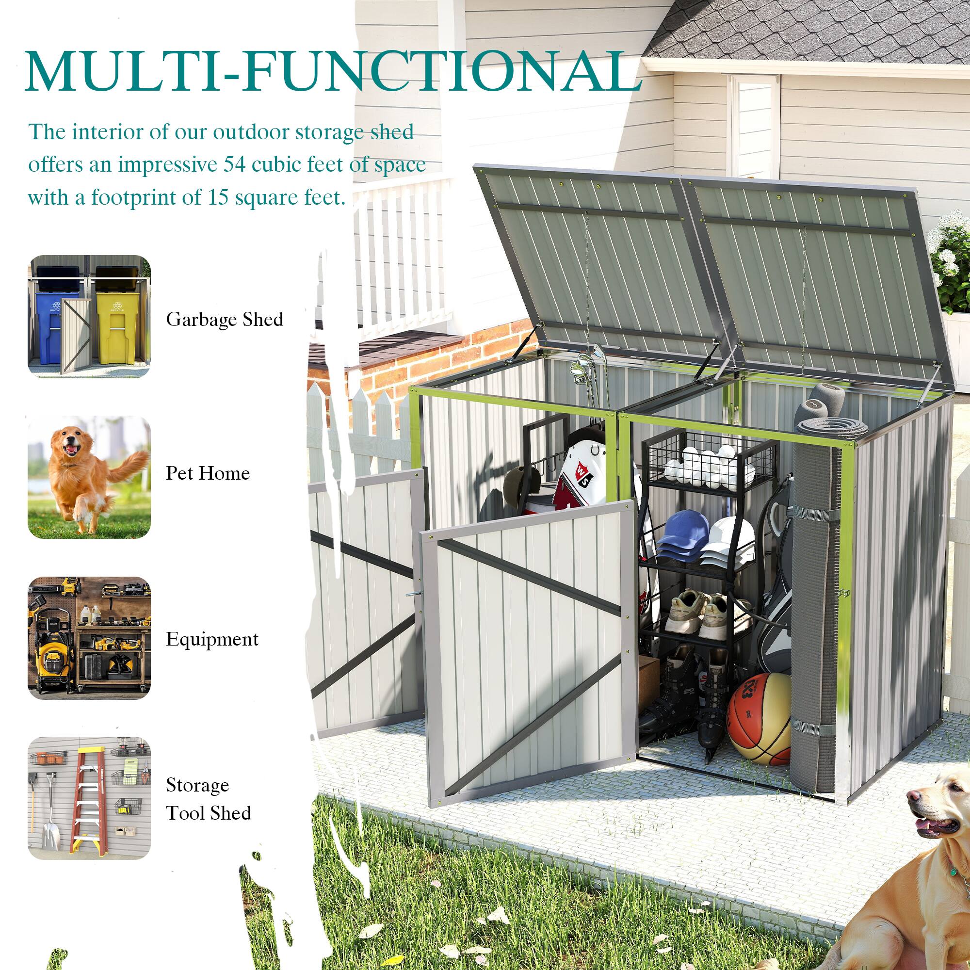 MULTI-FUNCTIONAL

The interior of our outdoor storage shed offers an impressive 54 cubic feet of space with a footprint of 15 square feet.

- Garbage Shed
- Pet Home
- Equipment
- Storage Tool Shed