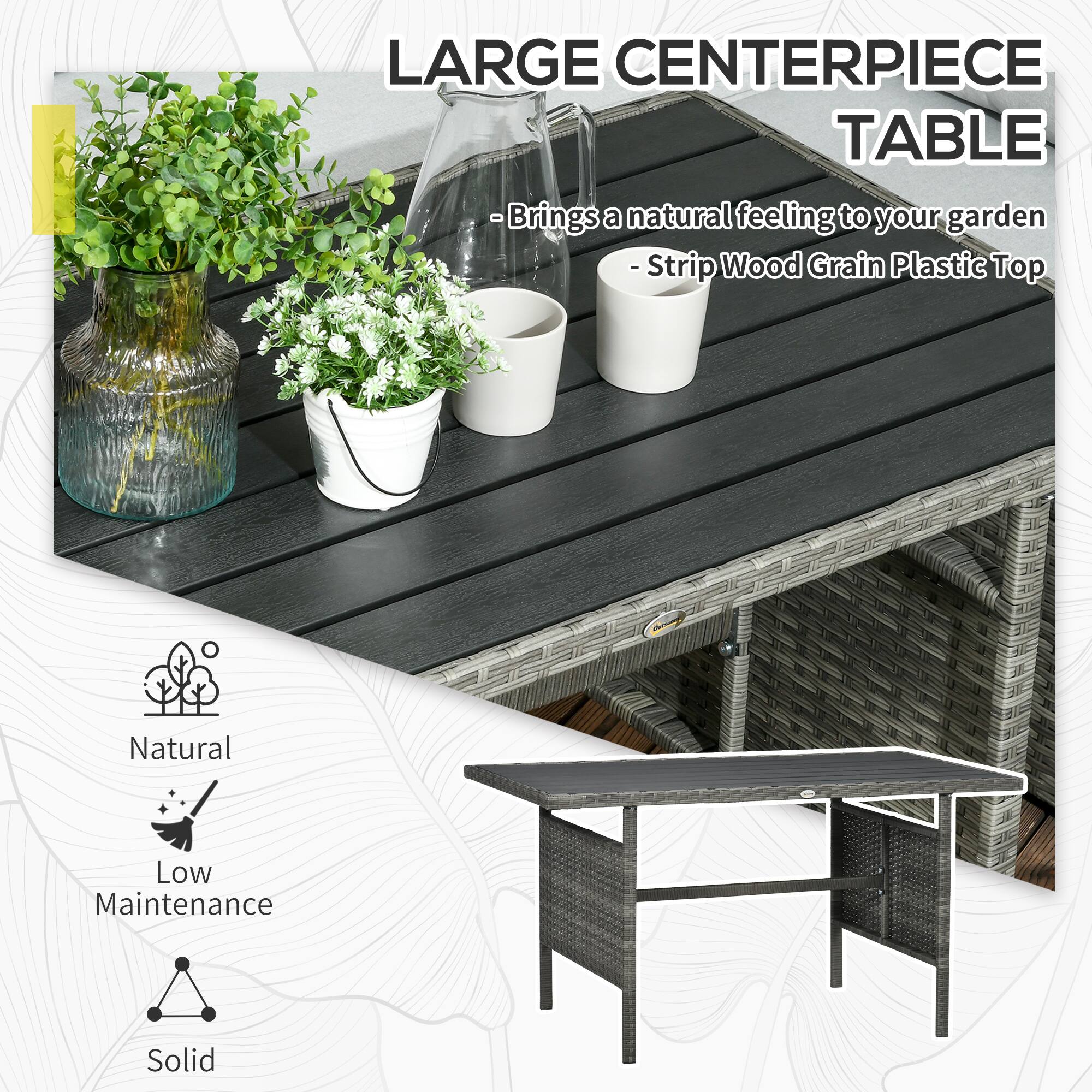 LARGE CENTERPIECE TABLE
-Brings a natural feeling to your garden
-Strip Wood Grain Plastic Top
Natural
Low Maintenance
Solid