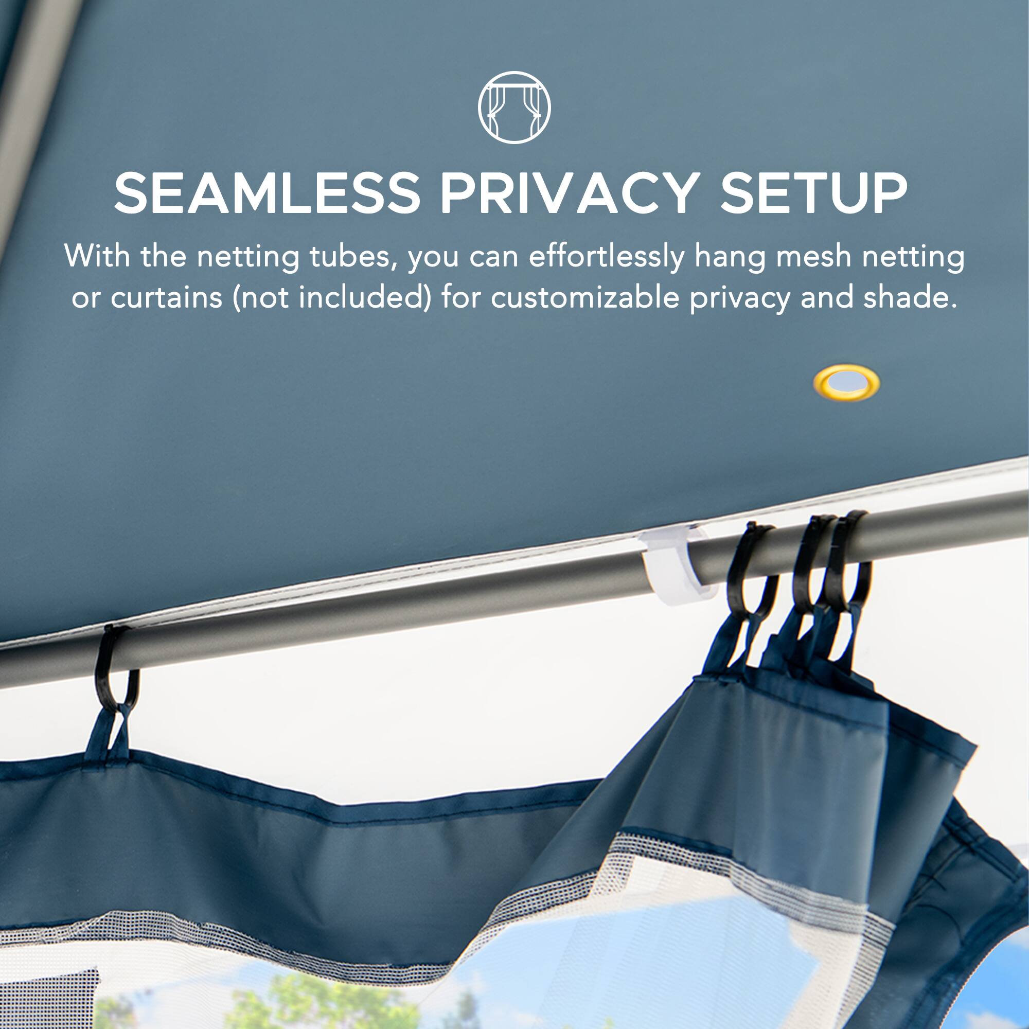 SEAMLESS PRIVACY SETUP

With the netting tubes, you can effortlessly hang mesh netting or curtains (not included) for customizable privacy and shade.