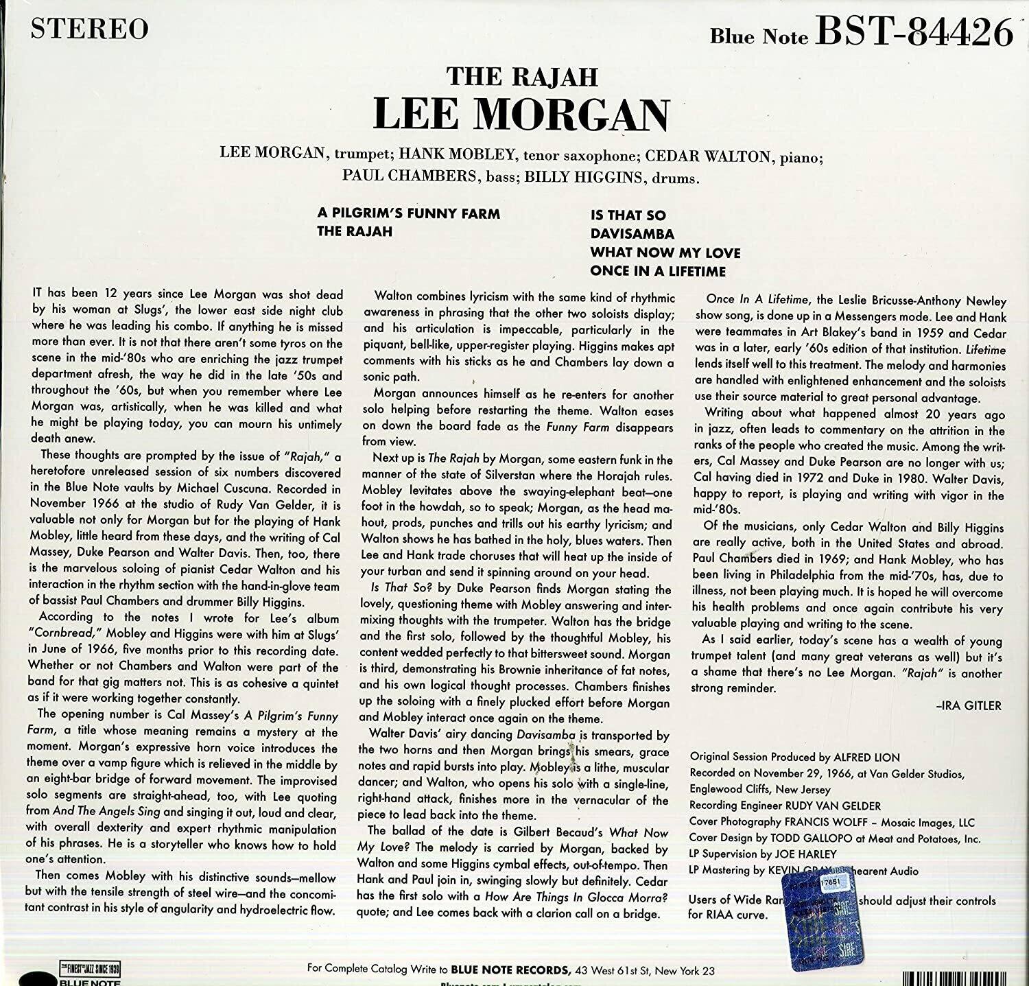 **STEREO**

**THE RAJAH LEE MORGAN**

LEE MORGAN, trumpet; HANK MOBLEY, tenor saxophone; CEDAR WALTON, piano; BILLY HIGGINS, drums; PAUL CHAMBERS, bass

**A PILGRIM'S FUNNY FARM**

**THE RAJAH**

**IS THAT SO**

**DAVISAMBA**

**WHAT NOW MY LOVE**

**STEREO**

**Blue Note BST-84426**

**STEREO**

**THE RAJAH LEE MORGAN**

LEE MORGAN, trumpet; HANK MOBLEY, tenor saxophone; CEDAR WALTON, piano; BILLY HIGGINS, drums; PAUL CHAMBERS, bass

**A PILGRIM'S FUNNY FARM**

**THE RAJAH**

**IS THAT SO**

**DAVISAMBA**

**WHAT NOW MY LOVE**

**STEREO**

**Blue Note BST-84426**

**STEREO**

**THE RAJAH LEE MORGAN**

LEE MORGAN, trumpet; HANK MOBLEY, tenor saxophone; CEDAR WALTON, piano