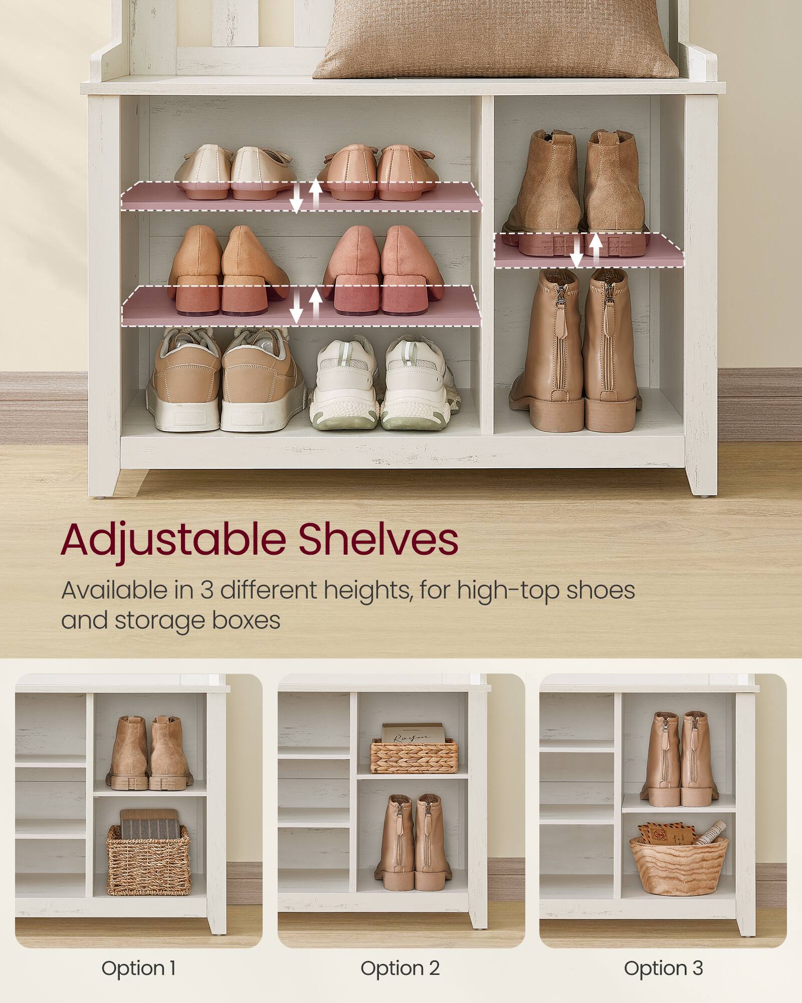 Adjustable Shelves  
Available in 3 different heights, for high-top shoes and storage boxes  

Option 1  
Option 2  
Option 3