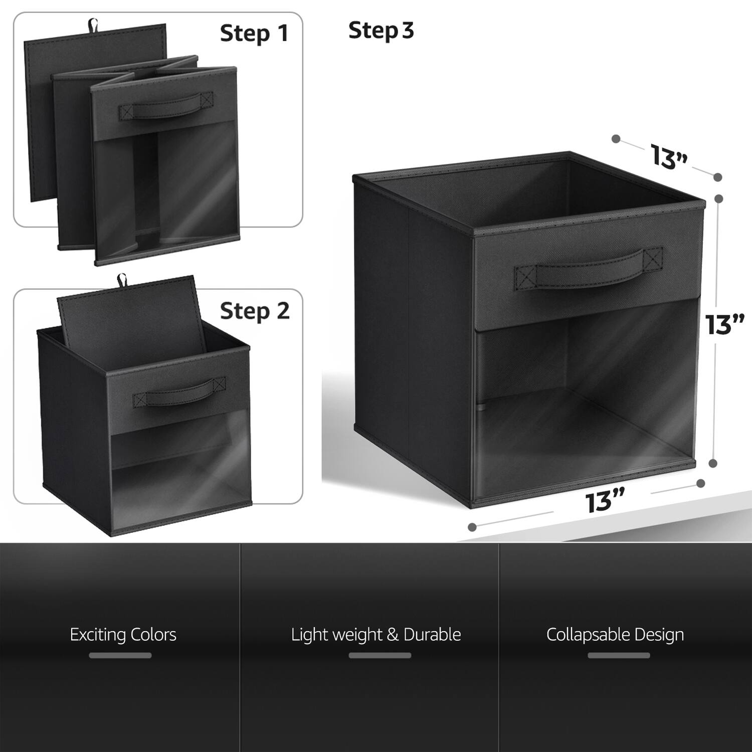 Step 1  
Step 2  
Step 3  

13"  
13"  
13"  

Exciting Colors  
Light weight & Durable  
Collapsible Design