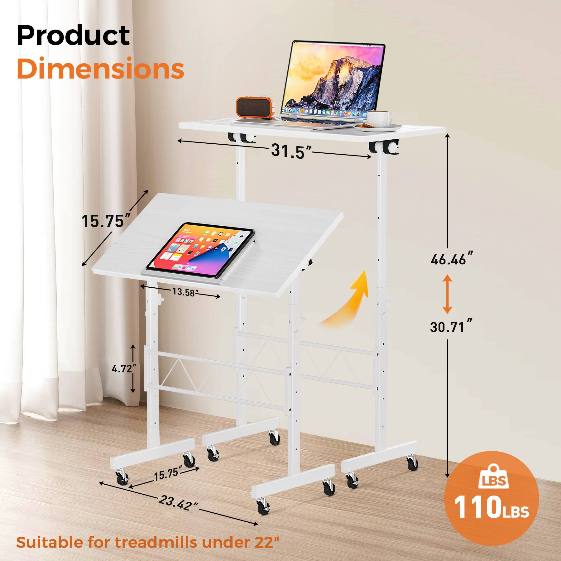 Product Dimensions 31.5" 15.75" 46.46" 13.58" 30.71" 4.72" 15.75" 23.42" Suitable for treadmills under 22" LBS 110LBS LBS